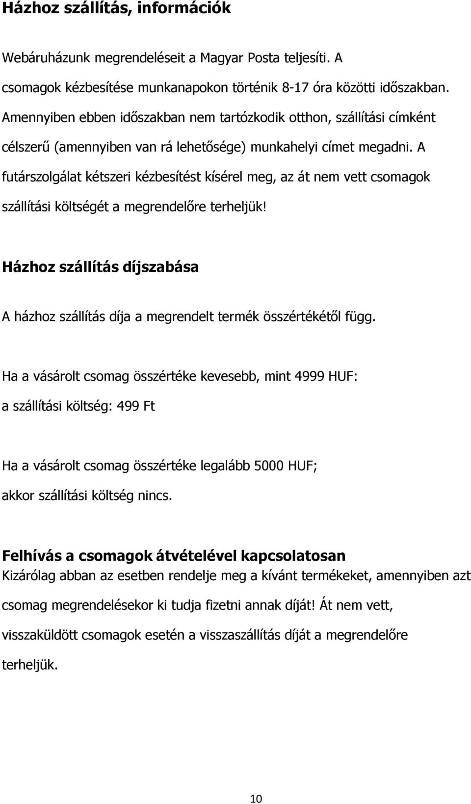 A futárszolgálat kétszeri kézbesítést kísérel meg, az át nem vett csomagok szállítási költségét a megrendelőre terheljük!