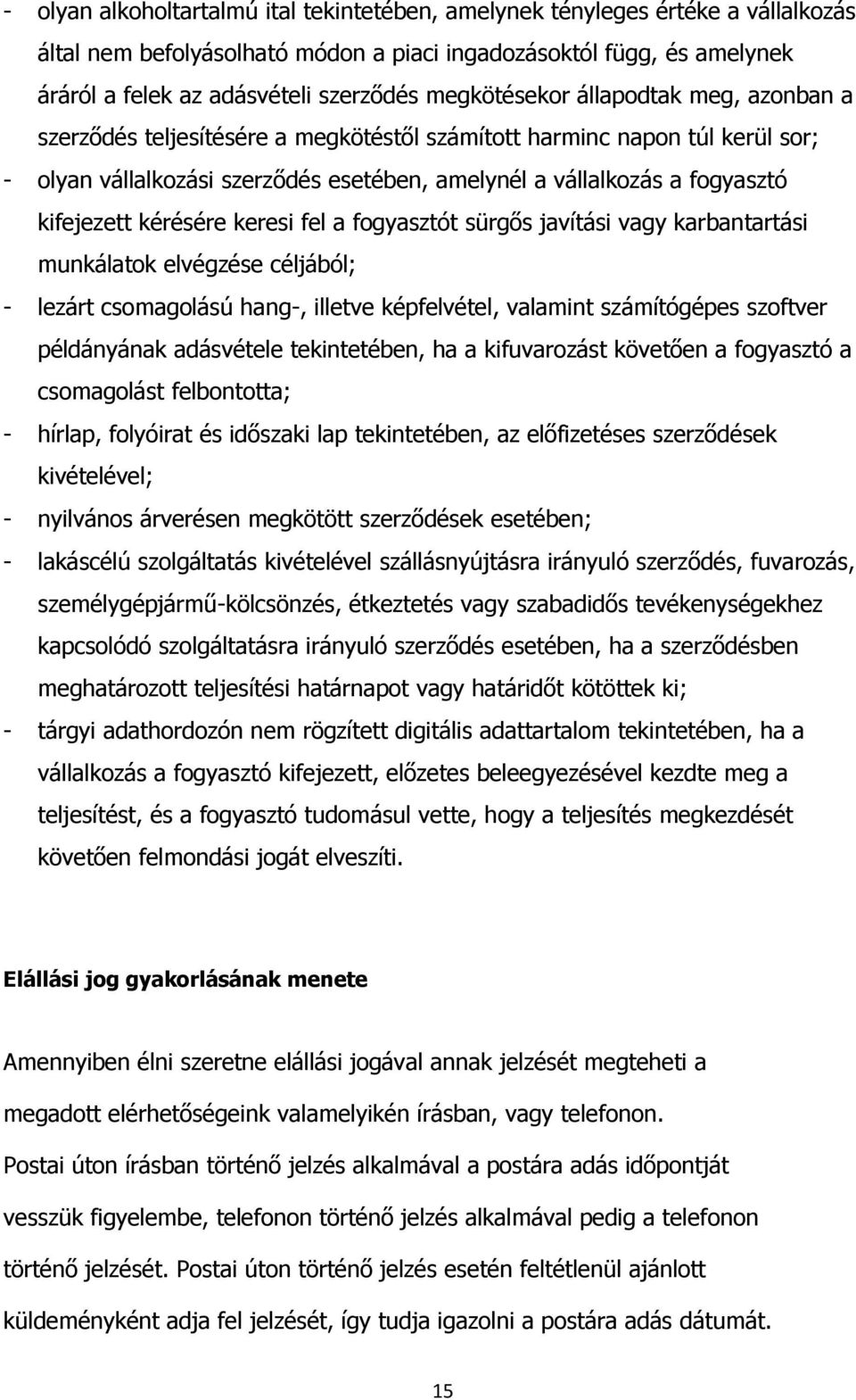 kifejezett kérésére keresi fel a fogyasztót sürgős javítási vagy karbantartási munkálatok elvégzése céljából; - lezárt csomagolású hang-, illetve képfelvétel, valamint számítógépes szoftver