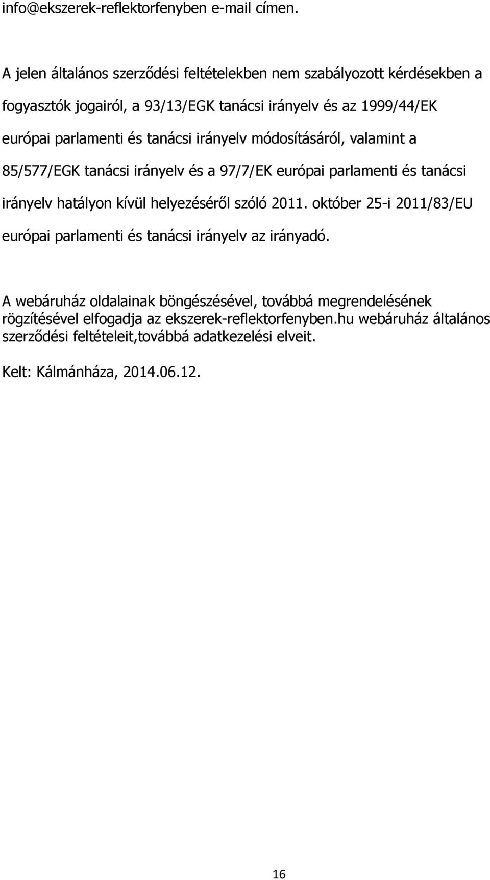 tanácsi irányelv módosításáról, valamint a 85/577/EGK tanácsi irányelv és a 97/7/EK európai parlamenti és tanácsi irányelv hatályon kívül helyezéséről szóló 2011.