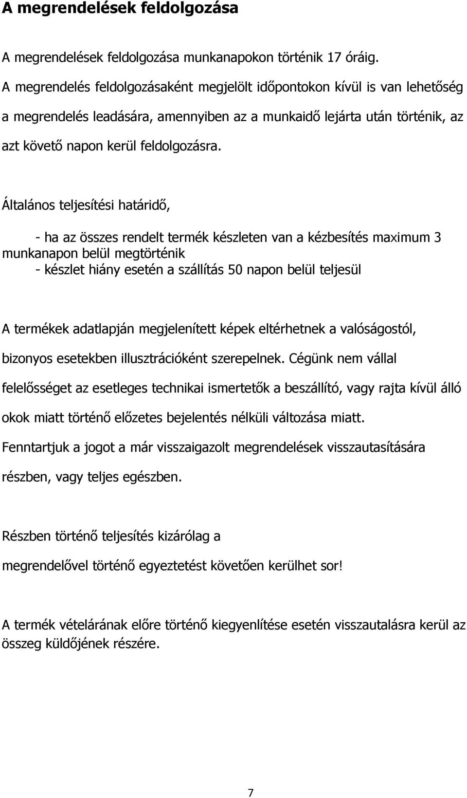 Általános teljesítési határidő, - ha az összes rendelt termék készleten van a kézbesítés maximum 3 munkanapon belül megtörténik - készlet hiány esetén a szállítás 50 napon belül teljesül A termékek