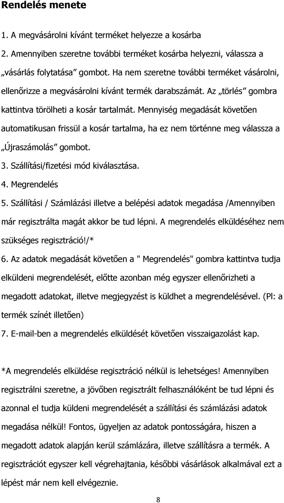 Mennyiség megadását követően automatikusan frissül a kosár tartalma, ha ez nem történne meg válassza a Újraszámolás gombot. 3. Szállítási/fizetési mód kiválasztása. 4. Megrendelés 5.