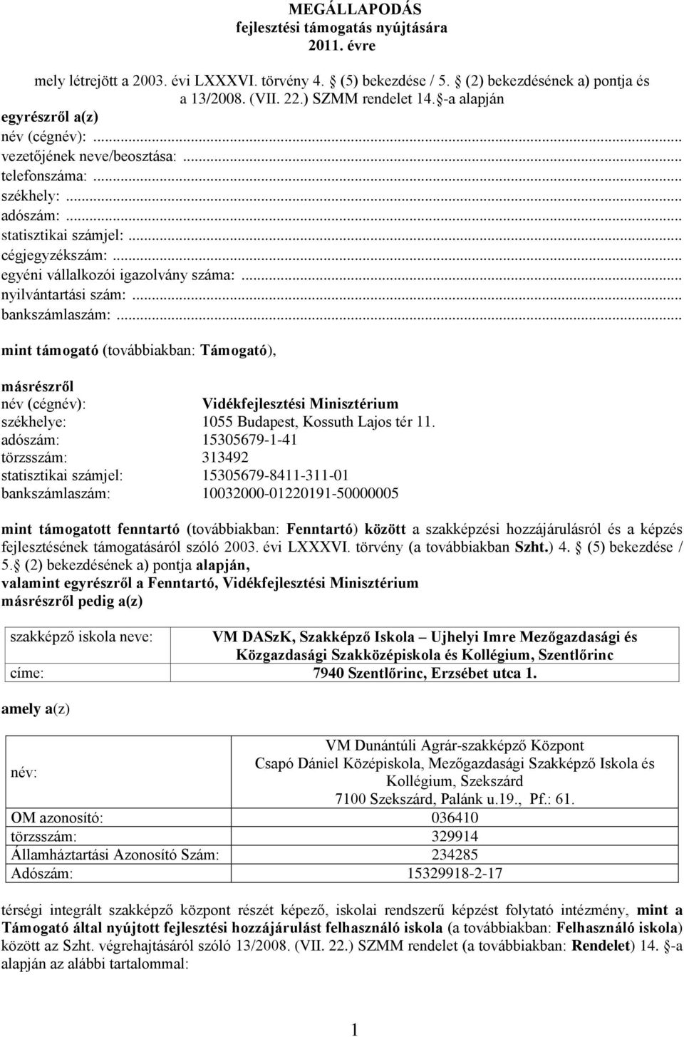 .. nyilvántartási szám:... bankszámlaszám:... mint támogató (továbbiakban: Támogató), másrészről név (cégnév): Vidékfejlesztési Minisztérium székhelye: 1055 Budapest, Kossuth Lajos tér 11.