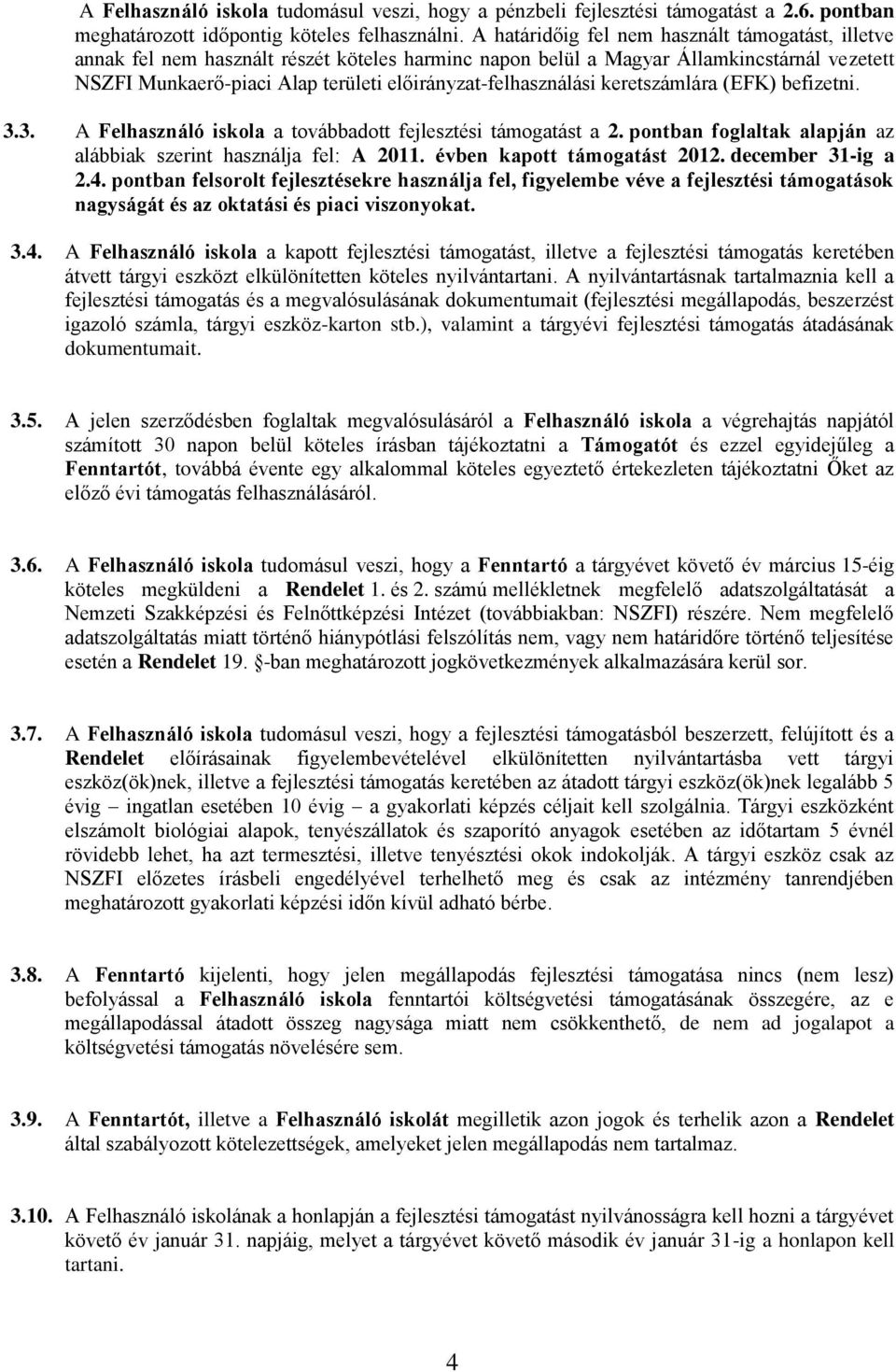 előirányzat-felhasználási keretszámlára (EFK) befizetni. 3.3. A Felhasználó iskola a továbbadott fejlesztési támogatást a 2. pontban foglaltak alapján az alábbiak szerint használja fel: A 2011.