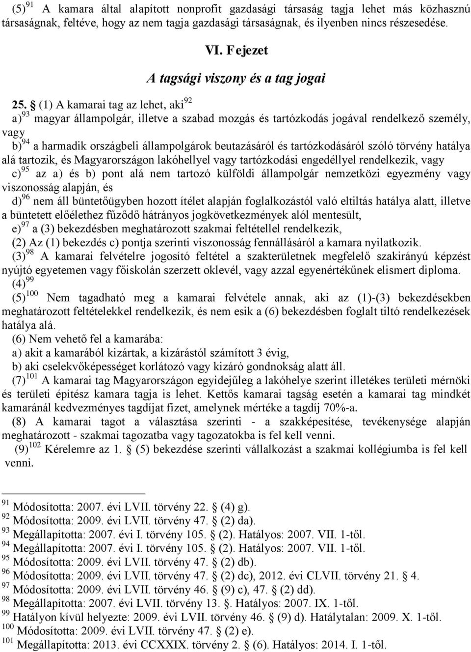 (1) A kamarai tag az lehet, aki 92 a) 93 magyar állampolgár, illetve a szabad mozgás és tartózkodás jogával rendelkező személy, vagy b) 94 a harmadik országbeli állampolgárok beutazásáról és