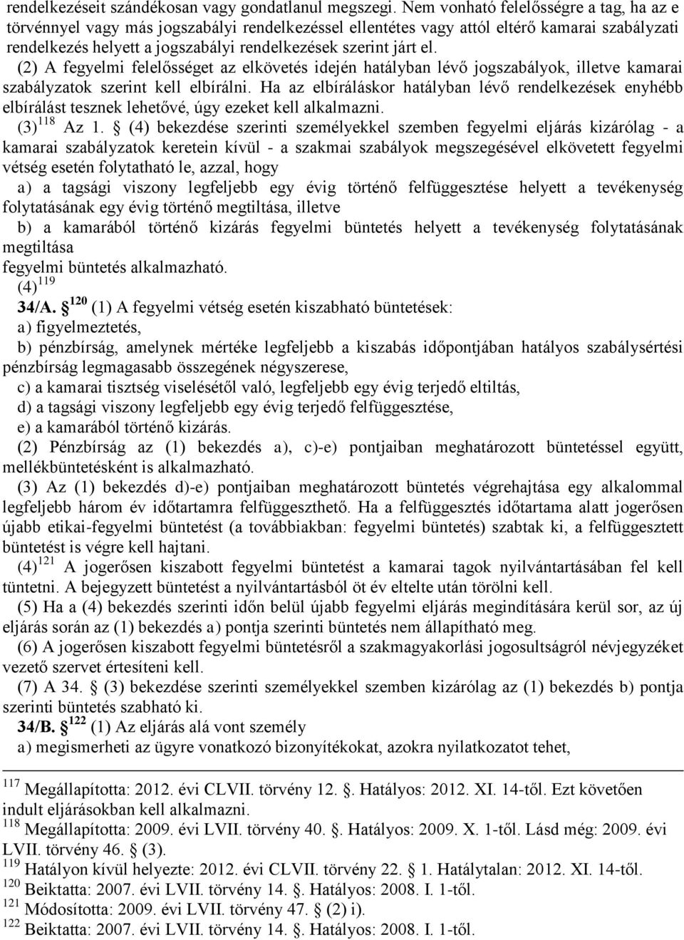 (2) A fegyelmi felelősséget az elkövetés idején hatályban lévő jogszabályok, illetve kamarai szabályzatok szerint kell elbírálni.