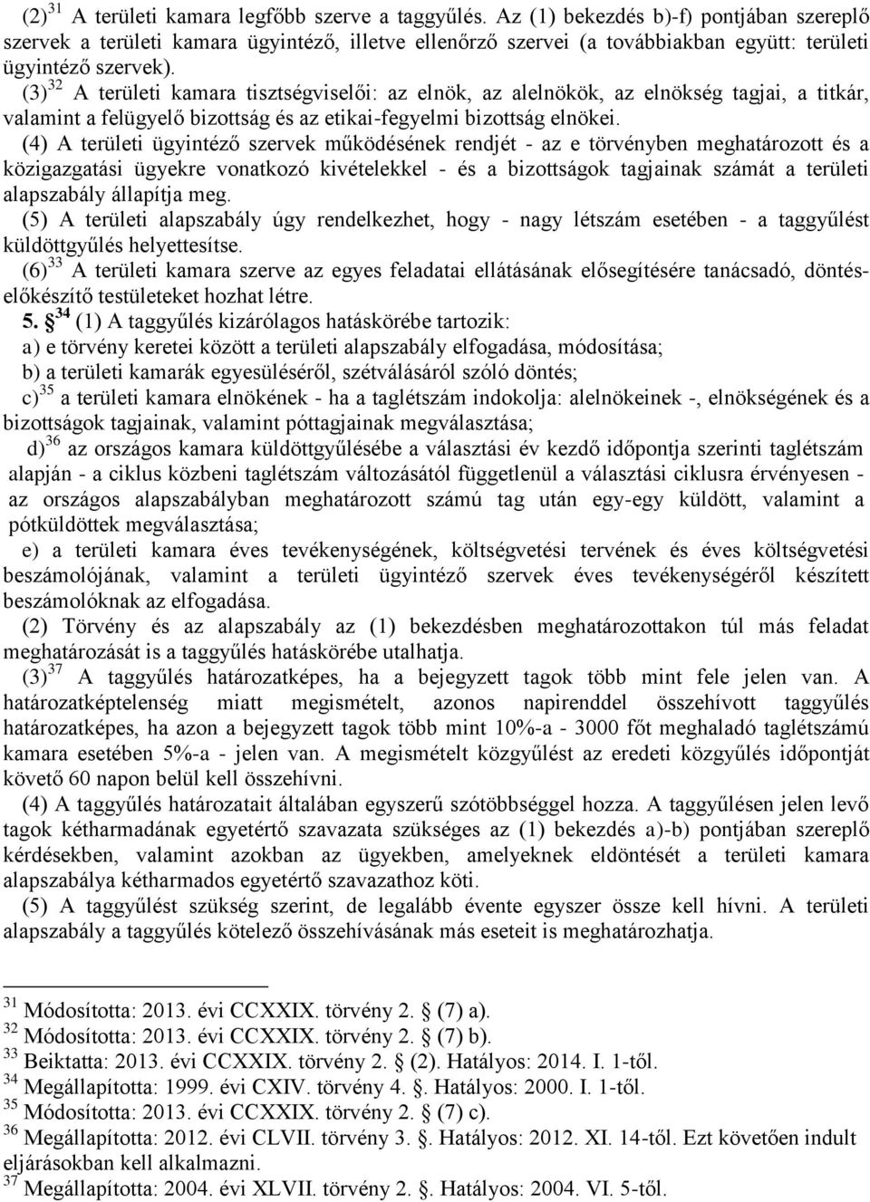 (3) 32 A területi kamara tisztségviselői: az elnök, az alelnökök, az elnökség tagjai, a titkár, valamint a felügyelő bizottság és az etikai-fegyelmi bizottság elnökei.