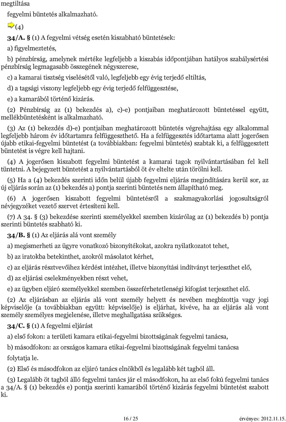 négyszerese, c) a kamarai tisztség viselésétől való, legfeljebb egy évig terjedő eltiltás, d) a tagsági viszony legfeljebb egy évig terjedő felfüggesztése, e) a kamarából történő kizárás.