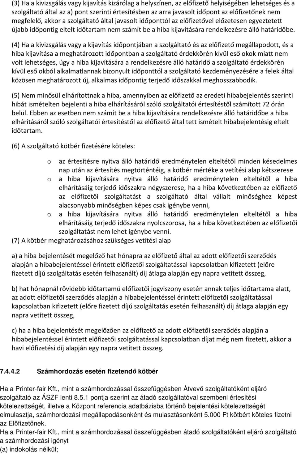 (4) Ha a kivizsgálás vagy a kijavítás időpontjában a szolgáltató és az előfizető megállapodott, és a hiba kijavítása a meghatározott időpontban a szolgáltató érdekkörén kívül eső okok miatt nem volt