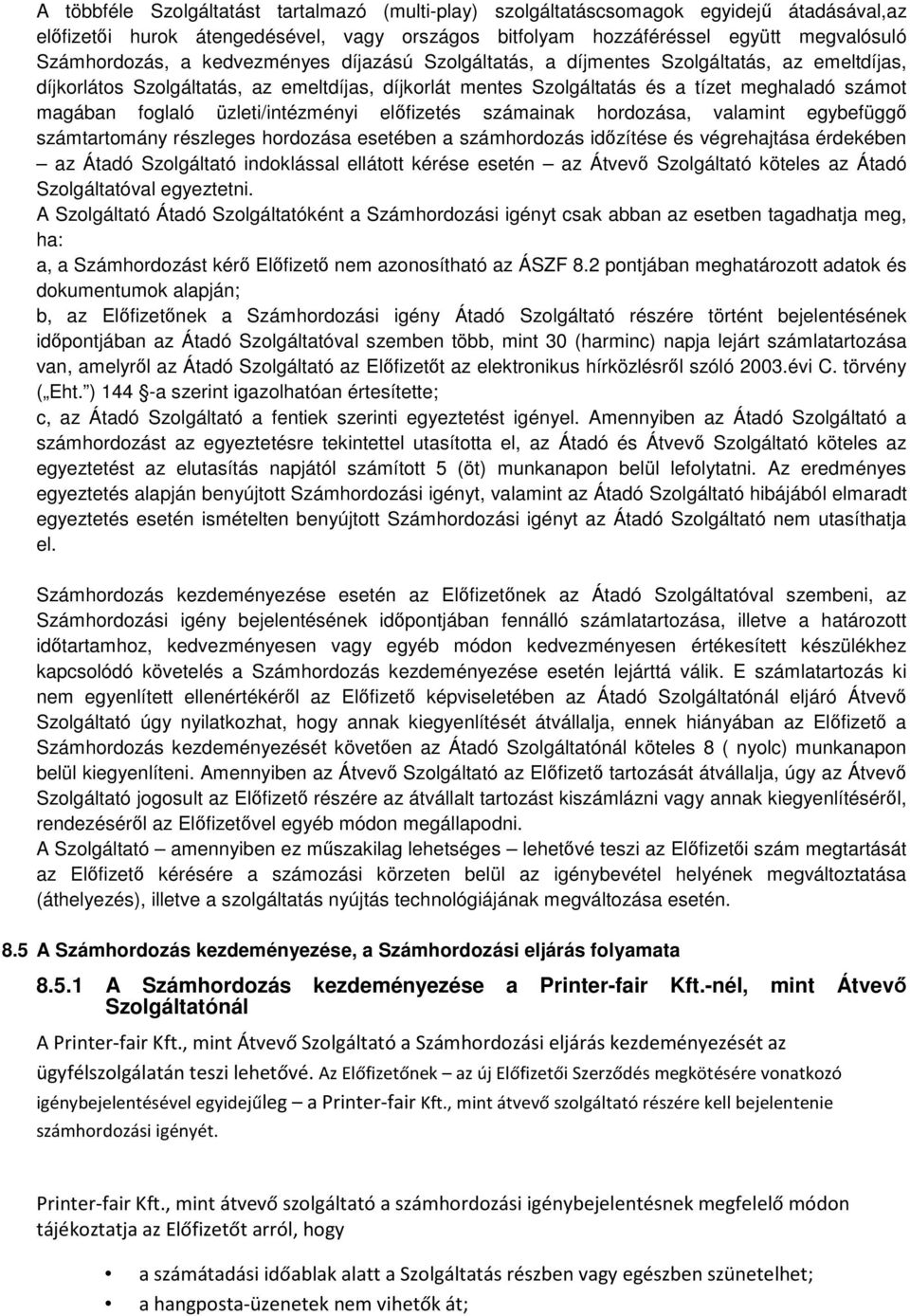 üzleti/intézményi előfizetés számainak hordozása, valamint egybefüggő számtartomány részleges hordozása esetében a számhordozás időzítése és végrehajtása érdekében az Átadó Szolgáltató indoklással