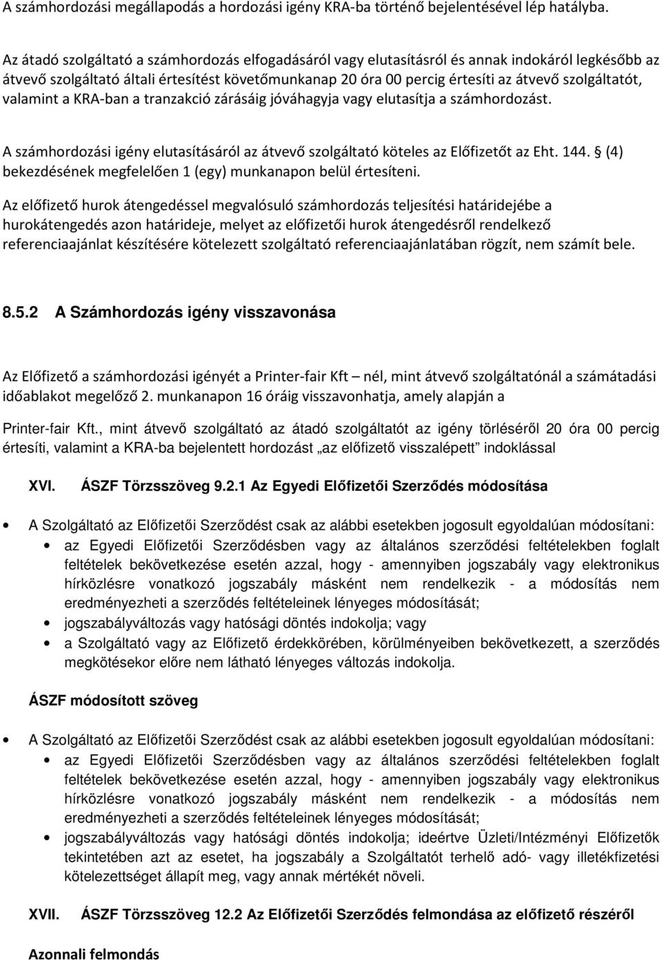 szolgáltatót, valamint a KRA-ban a tranzakció zárásáig jóváhagyja vagy elutasítja a számhordozást. A számhordozási igény elutasításáról az átvevő szolgáltató köteles az Előfizetőt az Eht. 144.