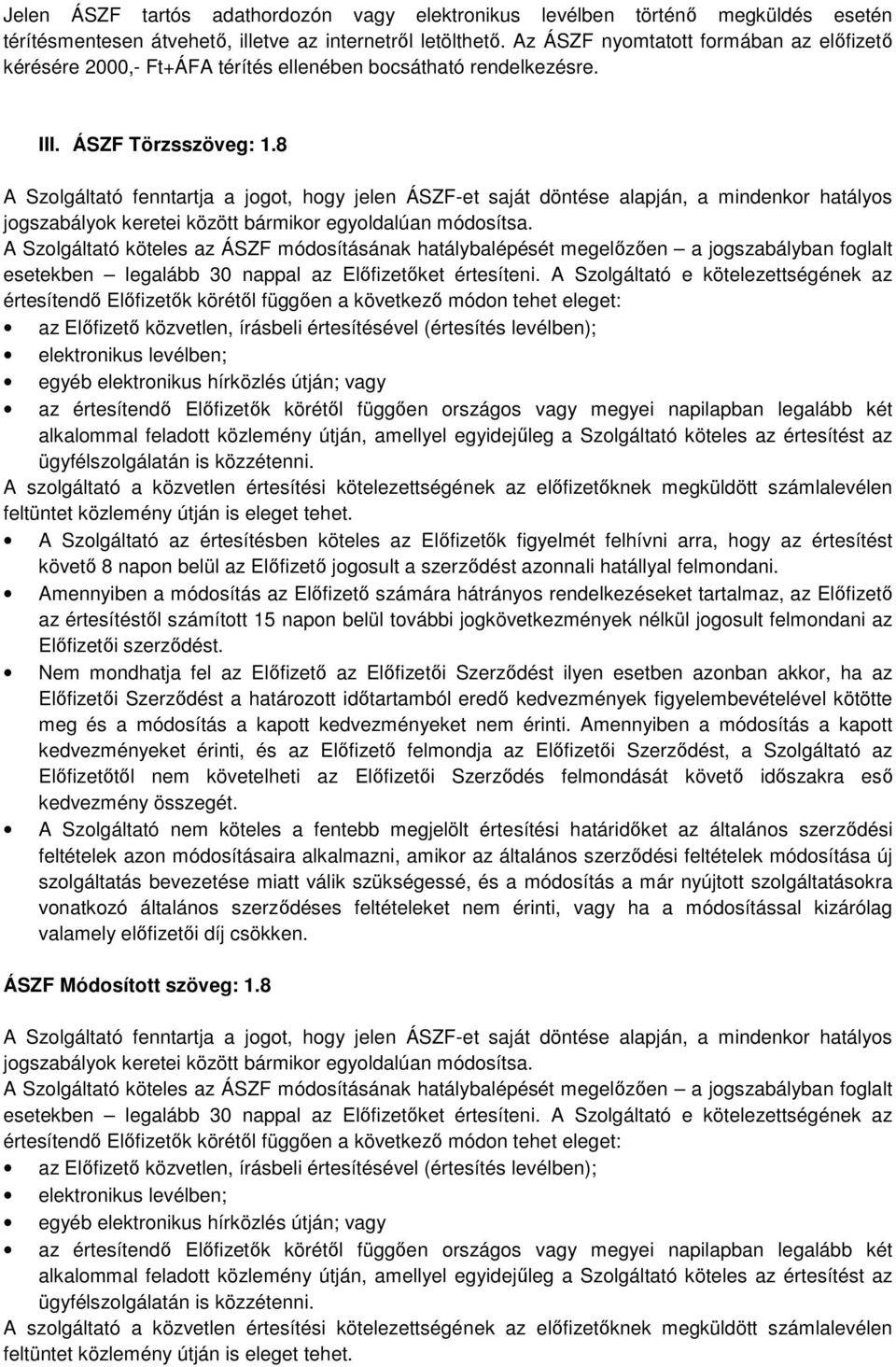 8 A Szolgáltató fenntartja a jogot, hogy jelen ÁSZF-et saját döntése alapján, a mindenkor hatályos jogszabályok keretei között bármikor egyoldalúan módosítsa.