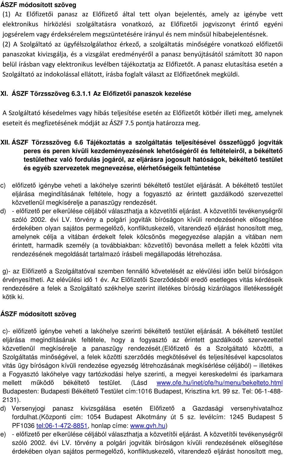 (2) A Szolgáltató az ügyfélszolgálathoz érkező, a szolgáltatás minőségére vonatkozó előfizetői panaszokat kivizsgálja, és a vizsgálat eredményéről a panasz benyújtásától számított 30 napon belül