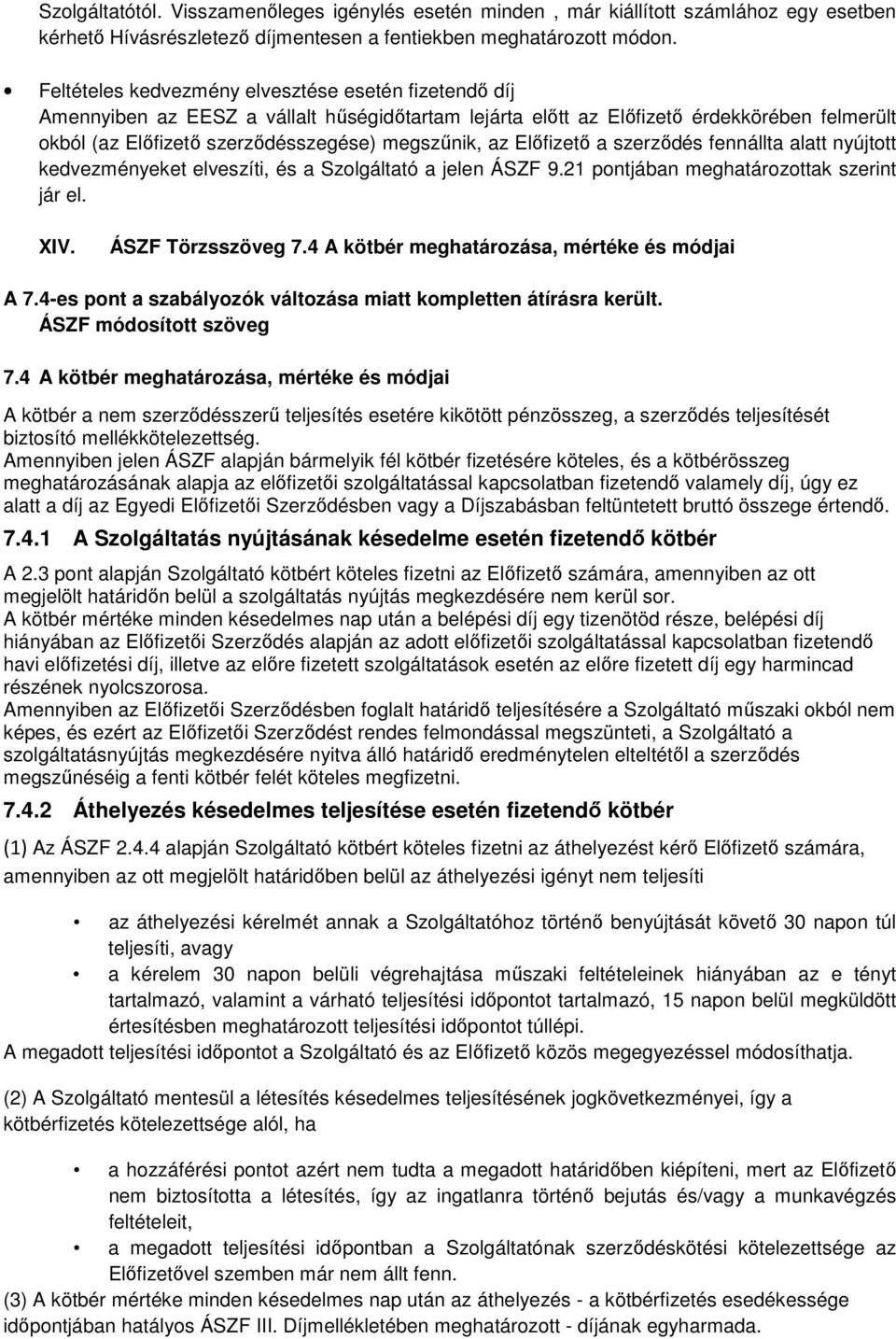 Előfizető a szerződés fennállta alatt nyújtott kedvezményeket elveszíti, és a Szolgáltató a jelen ÁSZF 9.21 pontjában meghatározottak szerint jár el. XIV. ÁSZF Törzsszöveg 7.