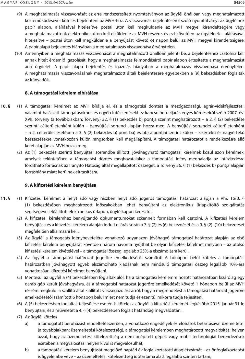 A visszavonás bejelentéséről szóló nyomtatványt az ügyfélnek papír alapon, aláírásával hitelesítve postai úton kell megküldenie az MVH megyei kirendeltségére vagy a meghatalmazottnak elektronikus