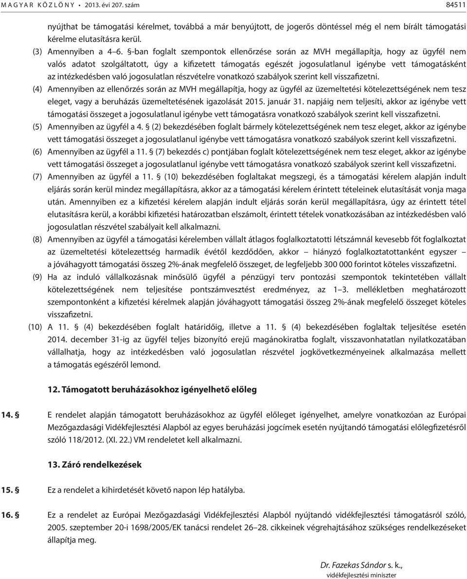 -ban foglalt szempontok ellenőrzése során az MVH megállapítja, hogy az ügyfél nem valós adatot szolgáltatott, úgy a kifizetett támogatás egészét jogosulatlanul igénybe vett támogatásként az