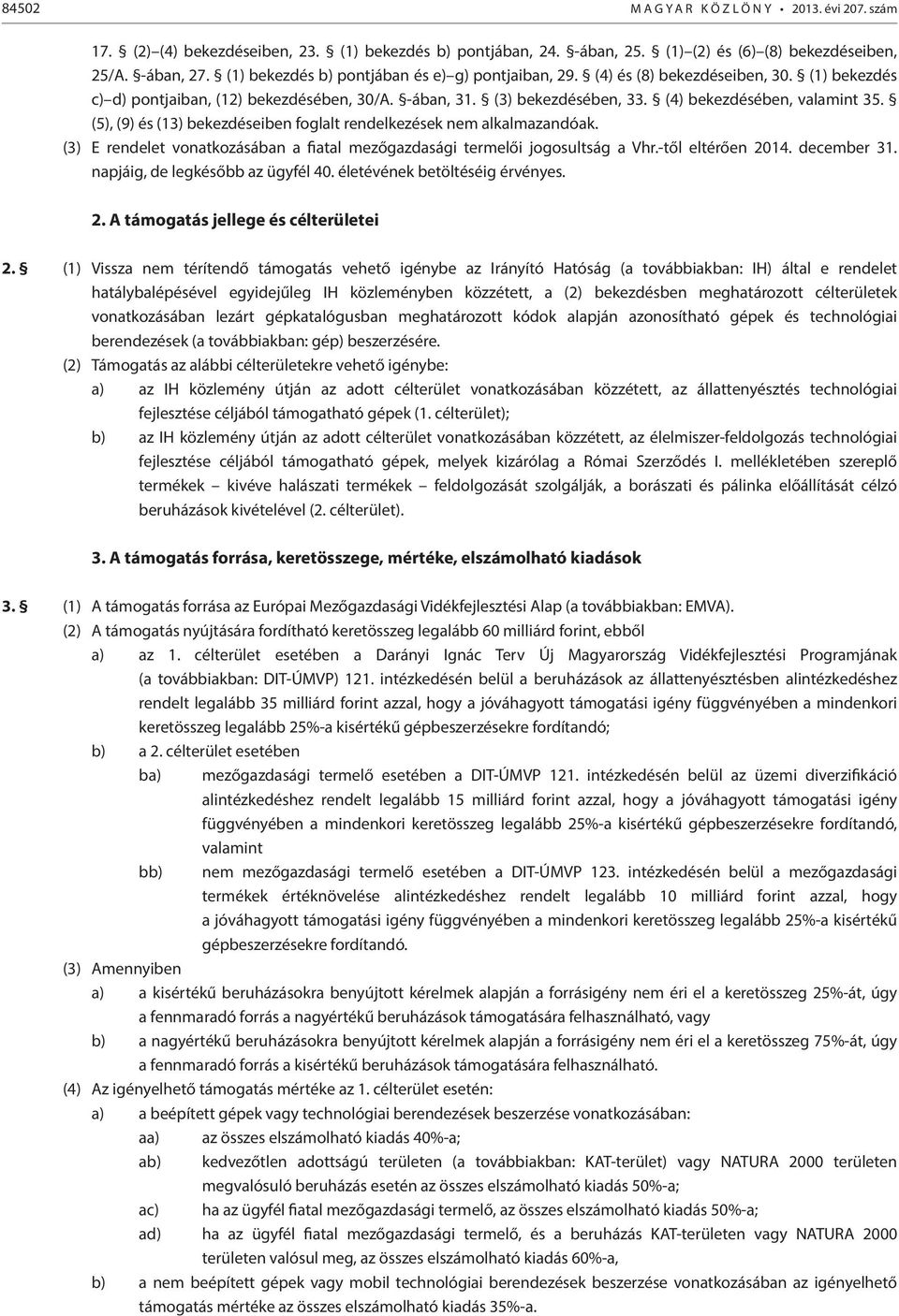 (5), (9) és (13) bekezdéseiben foglalt rendelkezések nem alkalmazandóak. (3) E rendelet vonatkozásában a fiatal mezőgazdasági termelői jogosultság a Vhr.-től eltérően 2014. december 31.