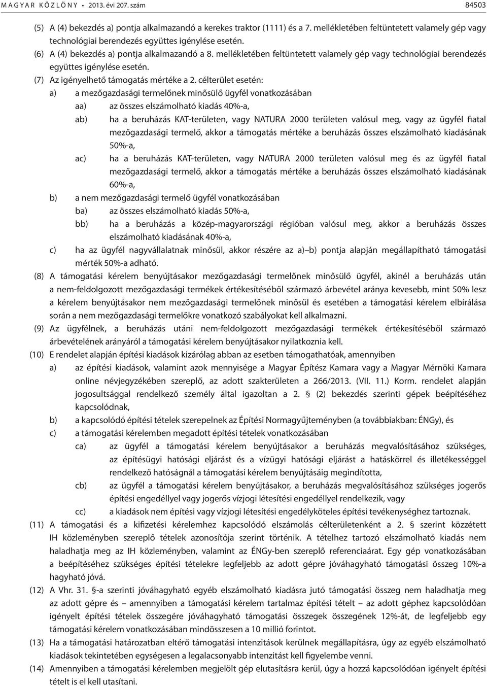 mellékletében feltüntetett valamely gép vagy technológiai berendezés együttes igénylése esetén. (7) Az igényelhető támogatás mértéke a 2.