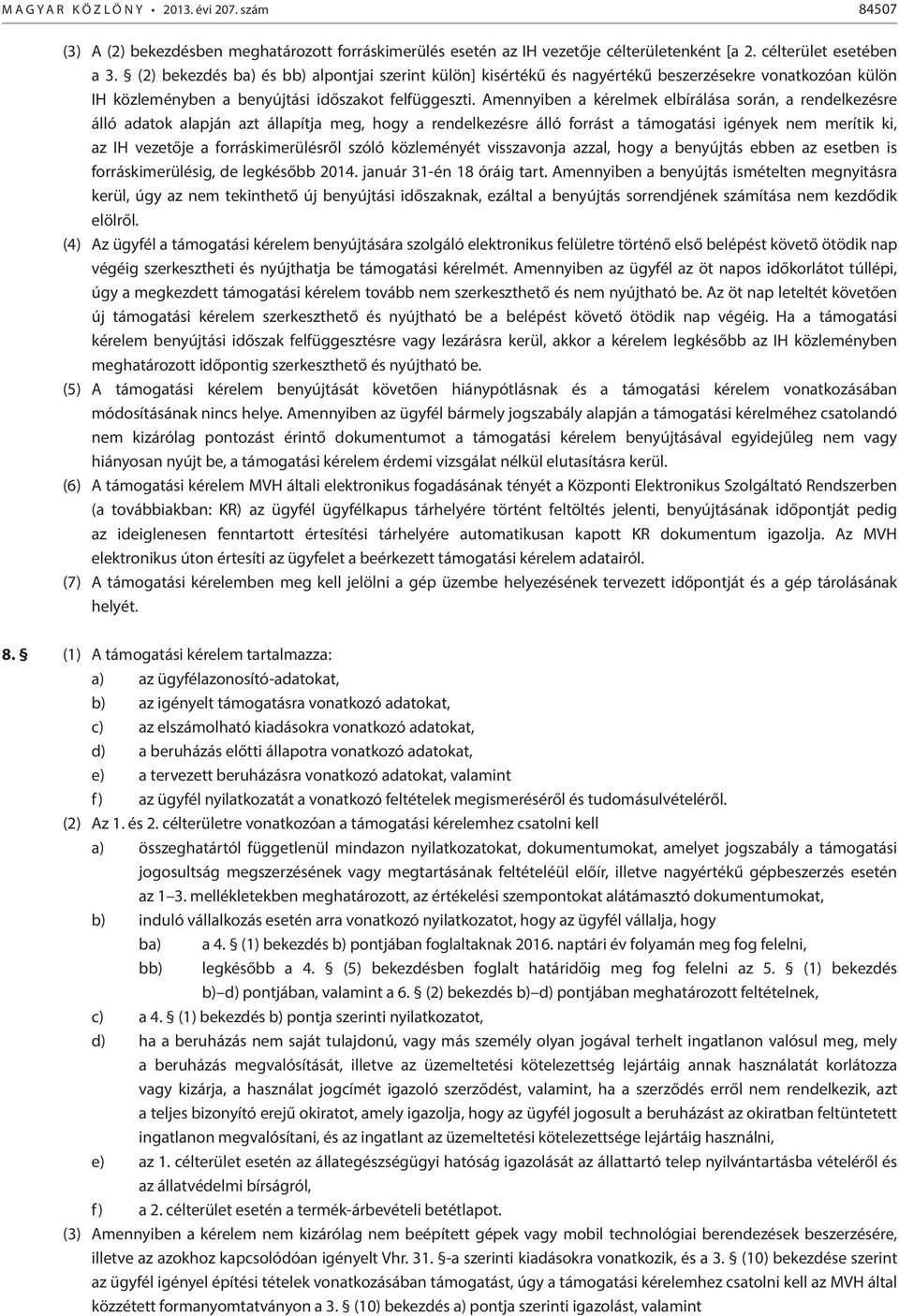 Amennyiben a kérelmek elbírálása során, a rendelkezésre álló adatok azt állapítja meg, hogy a rendelkezésre álló forrást a támogatási igények nem merítik ki, az IH vezetője a forráskimerülésről szóló