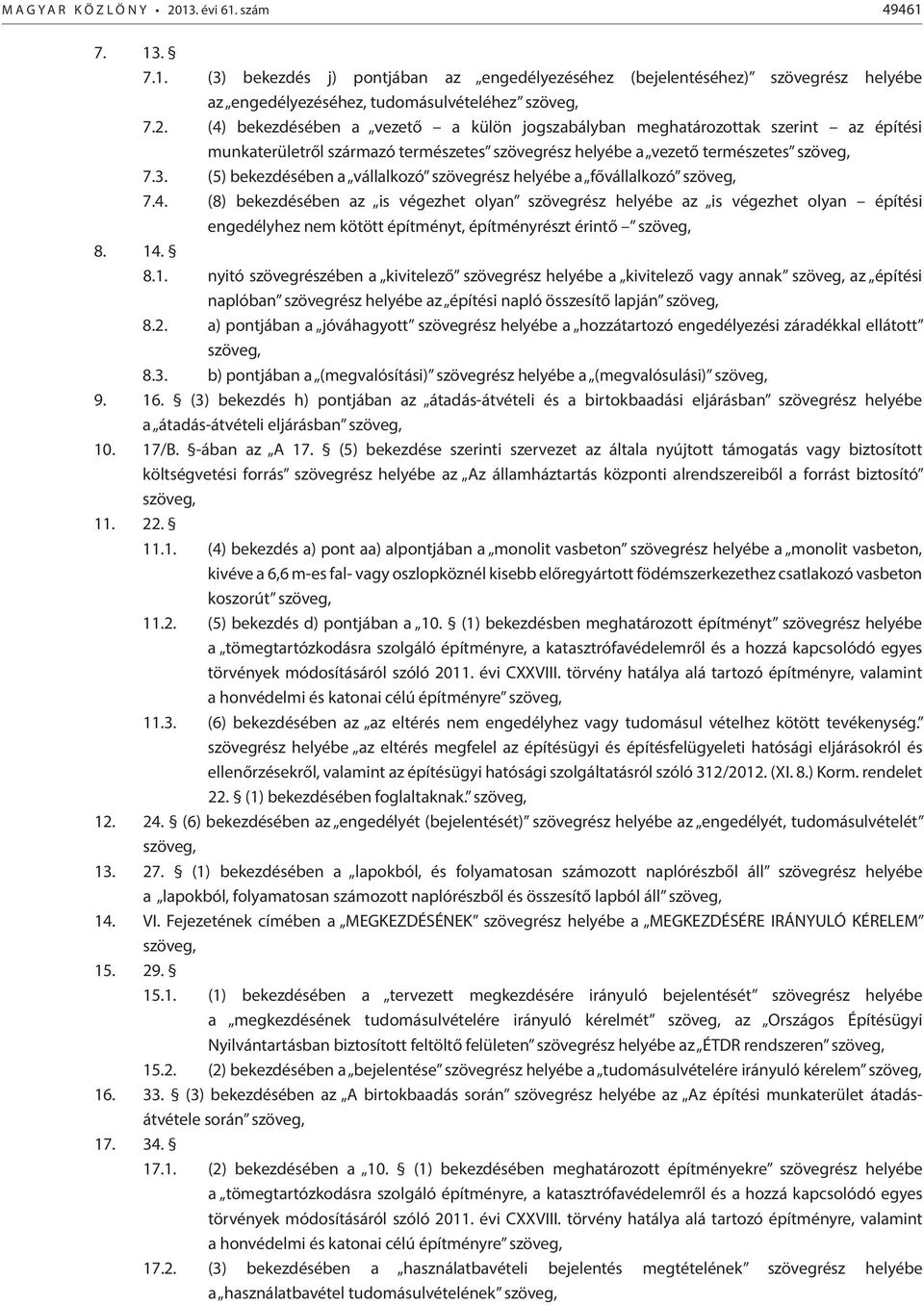 (8) bekezdésében az is végezhet olyan szövegrész helyébe az is végezhet olyan építési engedélyhez nem kötött építményt, építményrészt érintő szöveg, 8. 14