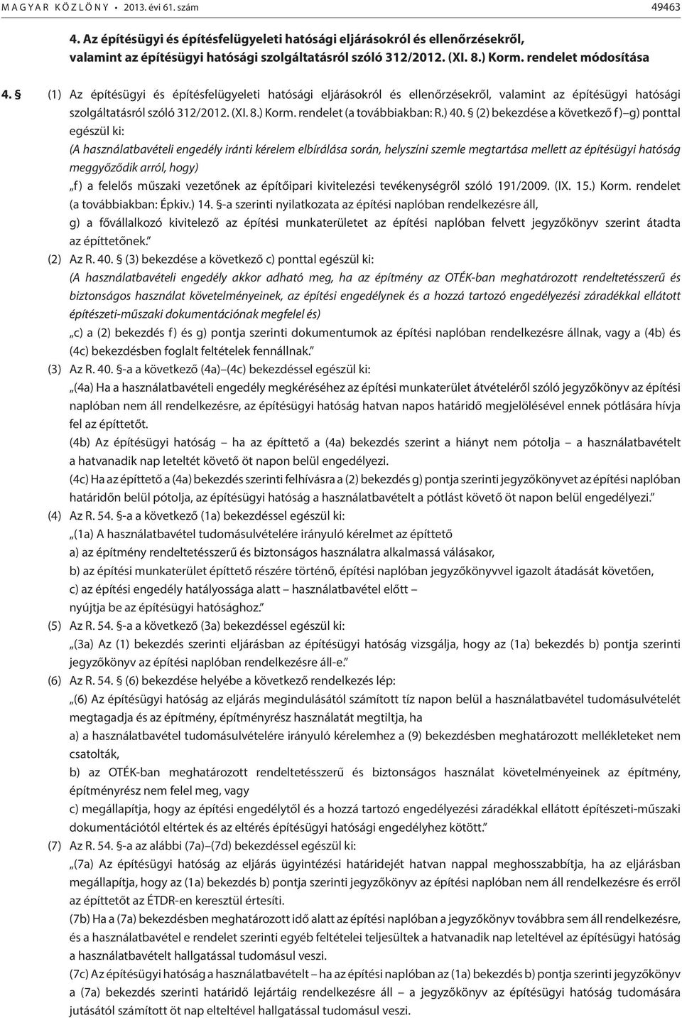 ) 40. (2) bekezdése a következő f) g) ponttal egészül ki: (A használatbavételi engedély iránti kérelem elbírálása során, helyszíni szemle megtartása mellett az építésügyi hatóság meggyőződik arról,