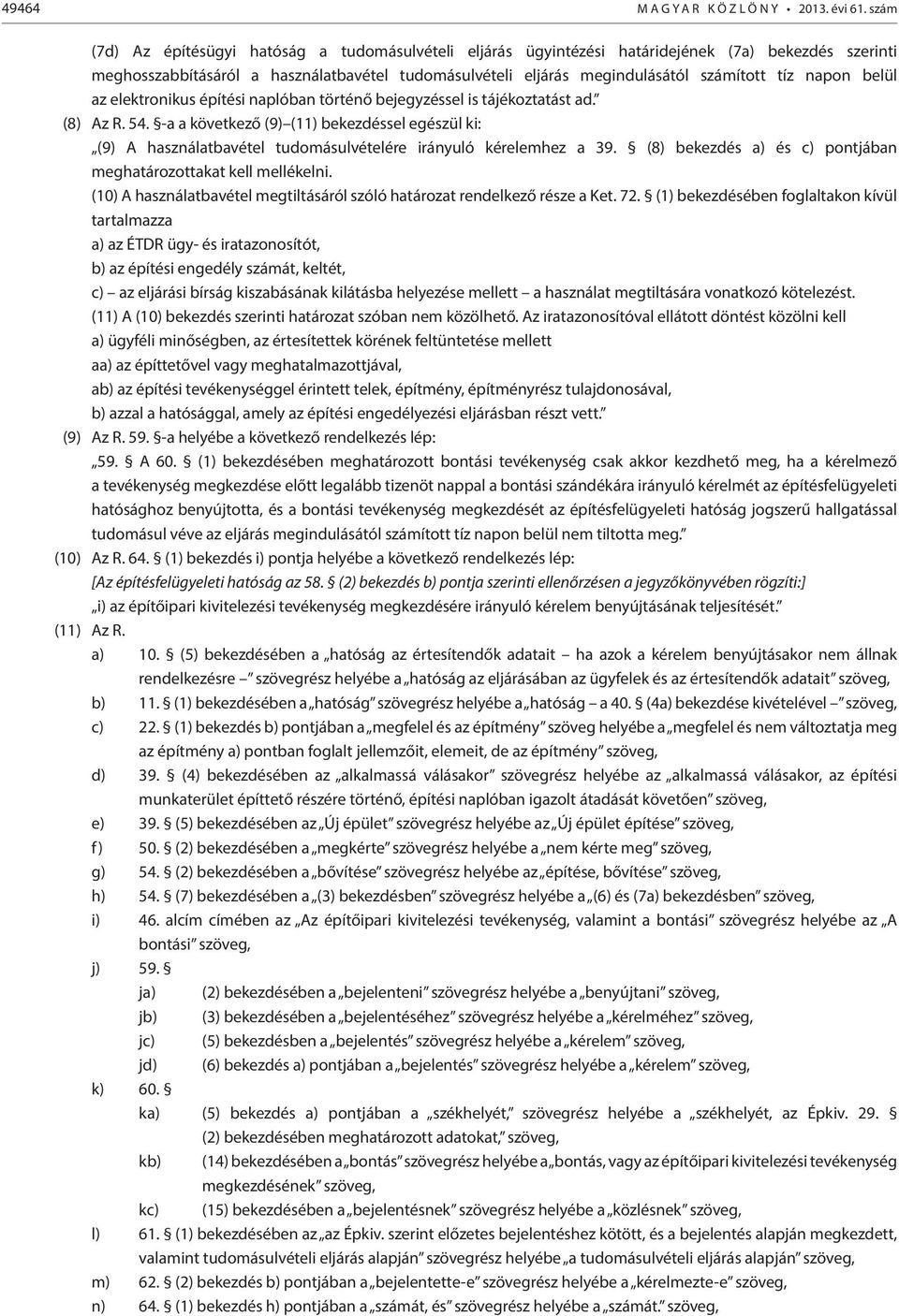 napon belül az elektronikus építési naplóban történő bejegyzéssel is tájékoztatást ad. (8) Az R. 54.
