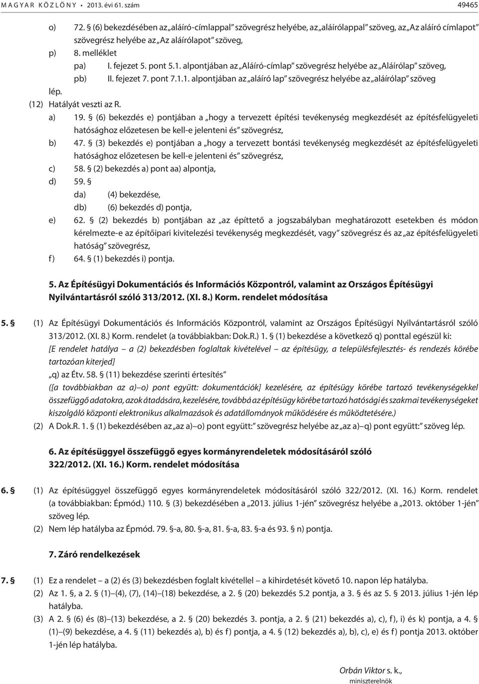 alpontjában az Aláíró-címlap szövegrész helyébe az Aláírólap szöveg, pb) II. fejezet 7. pont 7.1.1. alpontjában az aláíró lap szövegrész helyébe az aláírólap szöveg lép. (12) Hatályát veszti az R.