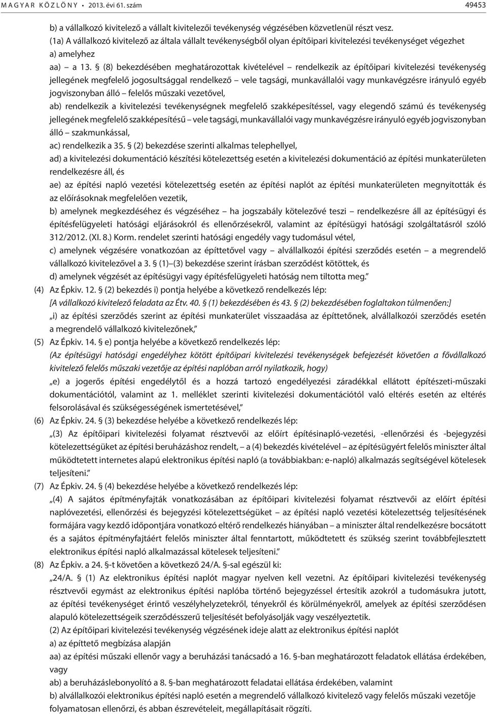 (8) bekezdésében meghatározottak kivételével rendelkezik az építőipari kivitelezési tevékenység jellegének megfelelő jogosultsággal rendelkező vele tagsági, munkavállalói vagy munkavégzésre irányuló
