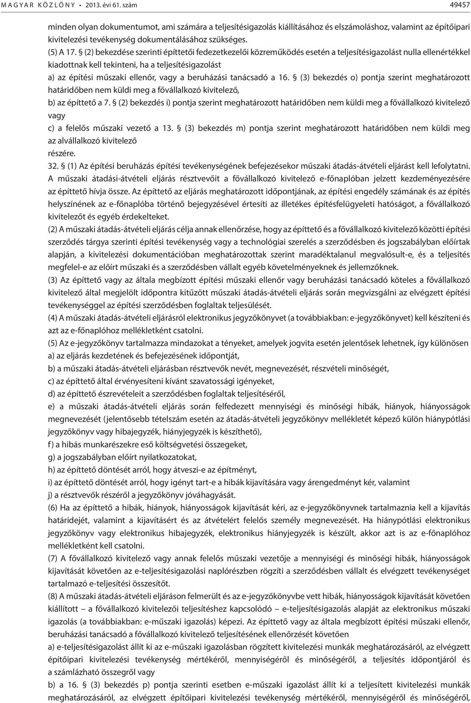 (2) bekezdése szerinti építtetői fedezetkezelői közreműködés esetén a teljesítésigazolást nulla ellenértékkel kiadottnak kell tekinteni, ha a teljesítésigazolást a) az építési műszaki ellenőr, vagy a