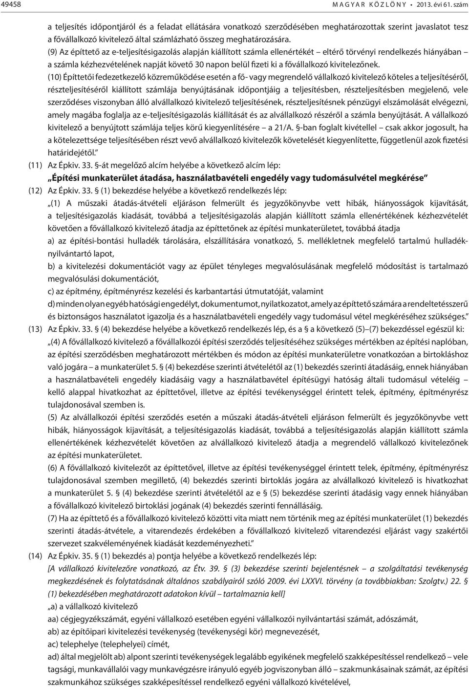 (9) Az építtető az e-teljesítésigazolás alapján kiállított számla ellenértékét eltérő törvényi rendelkezés hiányában a számla kézhezvételének napját követő 30 napon belül fizeti ki a fővállalkozó