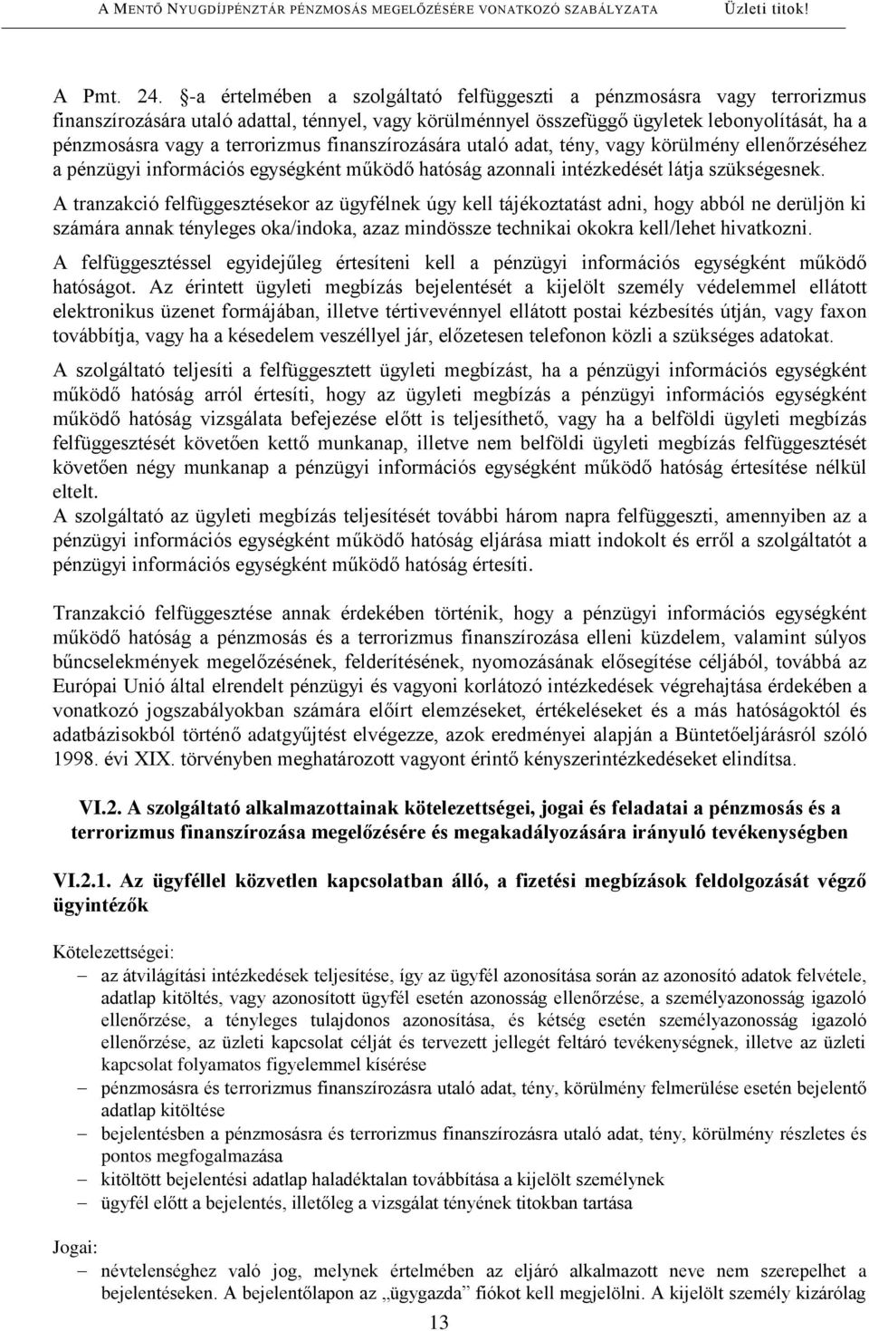 terrorizmus finanszírozására utaló adat, tény, vagy körülmény ellenőrzéséhez a pénzügyi információs egységként működő hatóság azonnali intézkedését látja szükségesnek.