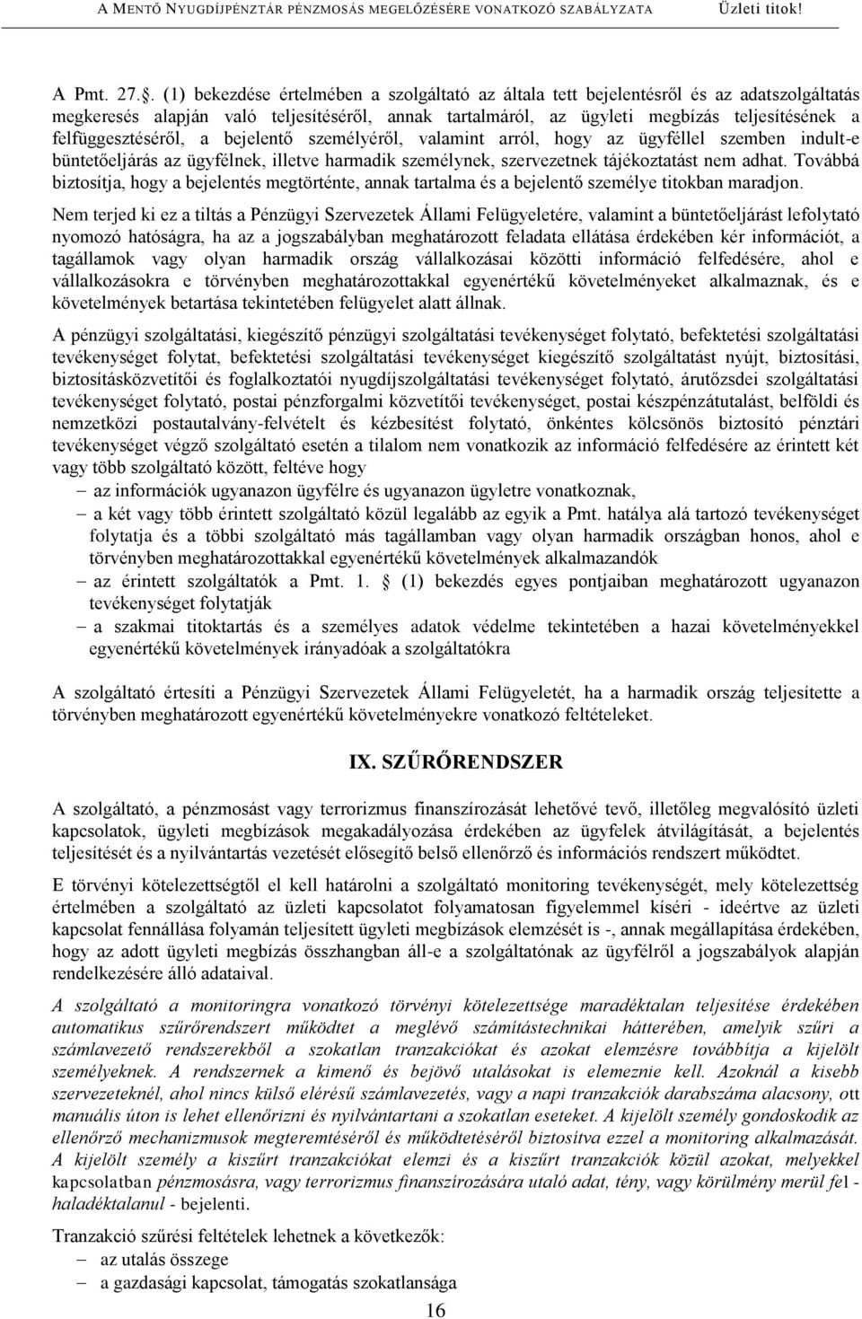 felfüggesztéséről, a bejelentő személyéről, valamint arról, hogy az ügyféllel szemben indult-e büntetőeljárás az ügyfélnek, illetve harmadik személynek, szervezetnek tájékoztatást nem adhat.