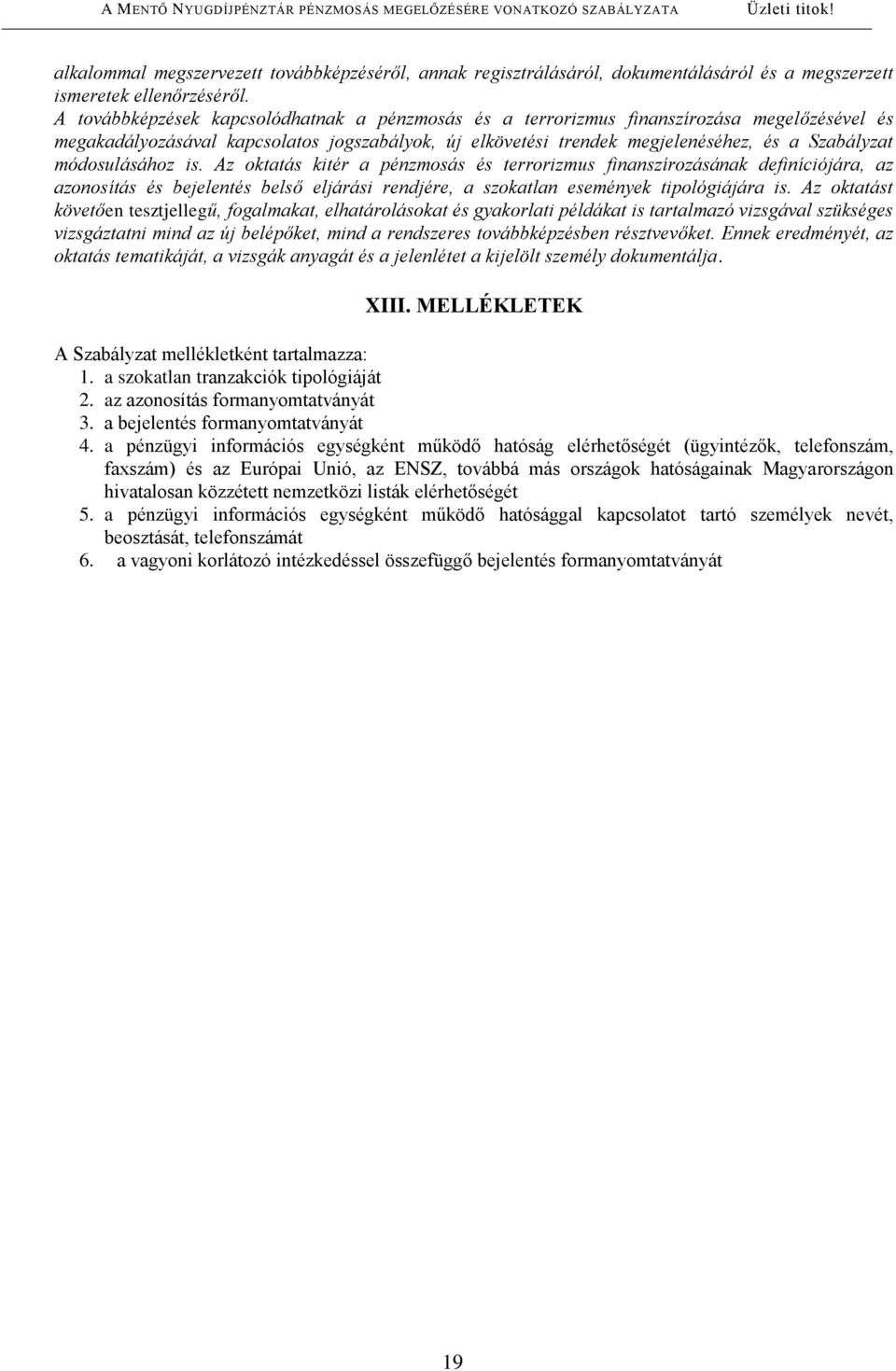 módosulásához is. Az oktatás kitér a pénzmosás és terrorizmus finanszírozásának definíciójára, az azonosítás és bejelentés belső eljárási rendjére, a szokatlan események tipológiájára is.