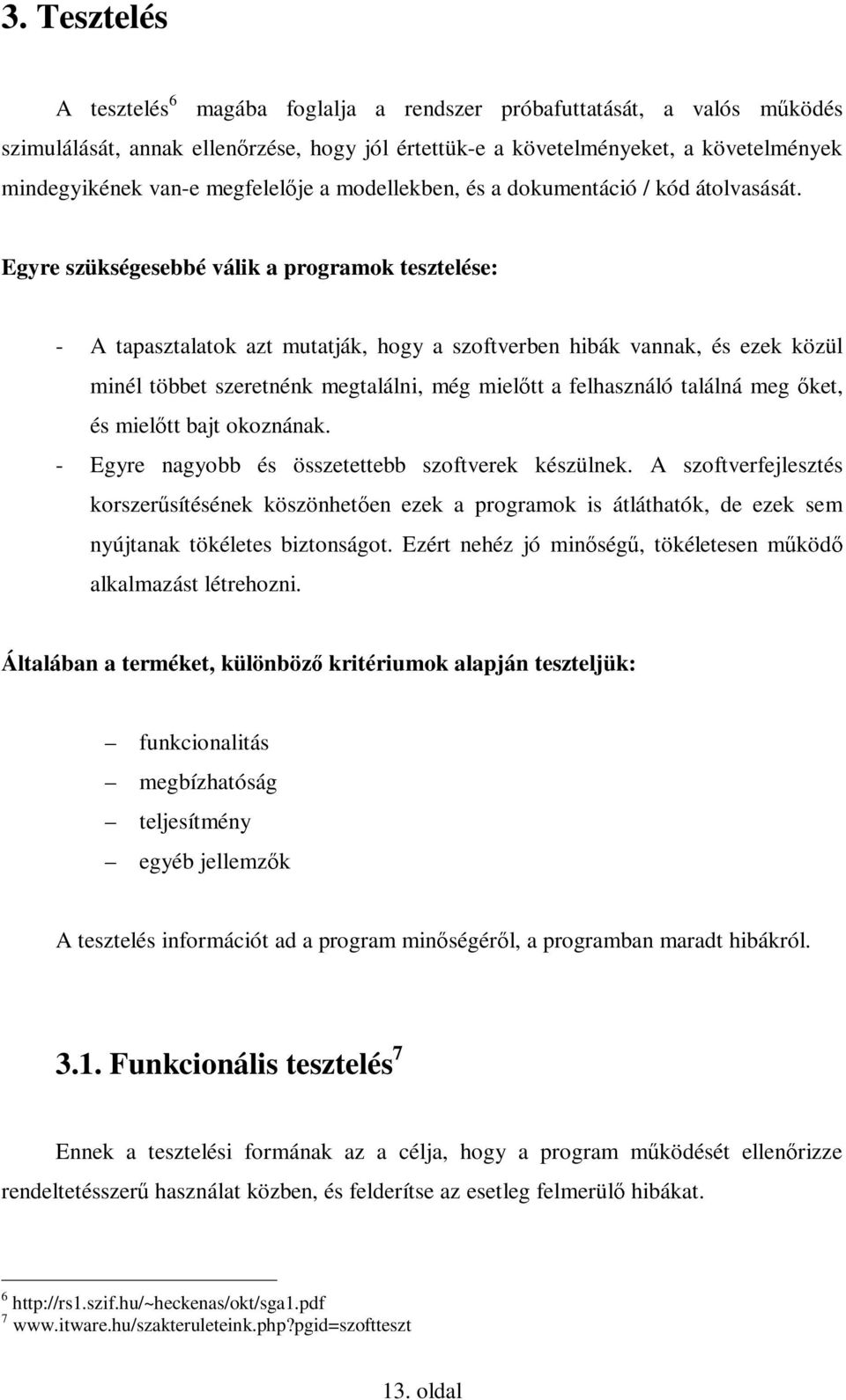 Egyre szükségesebbé válik a programok tesztelése: - A tapasztalatok azt mutatják, hogy a szoftverben hibák vannak, és ezek közül minél többet szeretnénk megtalálni, még mielıtt a felhasználó találná