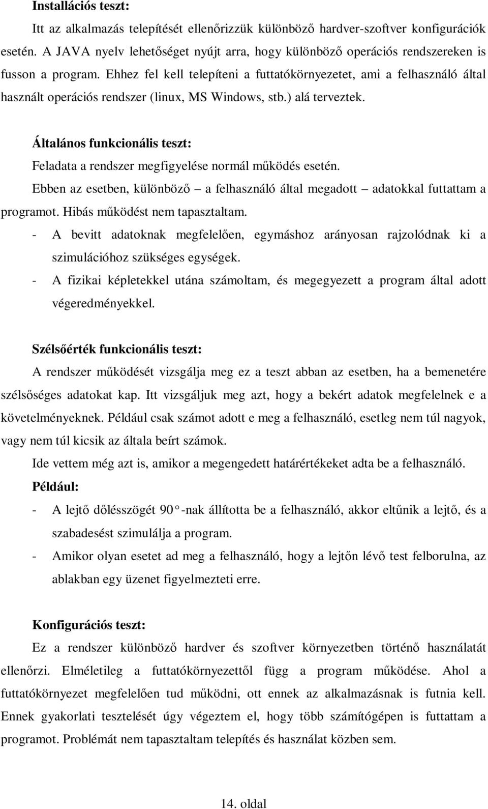 Ehhez fel kell telepíteni a futtatókörnyezetet, ami a felhasználó által használt operációs rendszer (linux, MS Windows, stb.) alá terveztek.