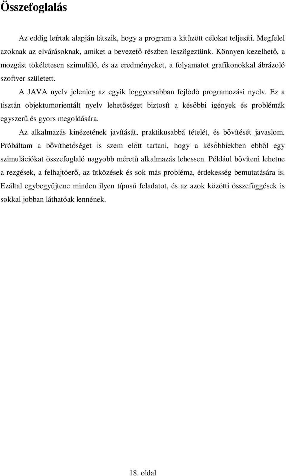 Ez a tisztán objektumorientált nyelv lehetıséget biztosít a késıbbi igények és problémák egyszerő és gyors megoldására.