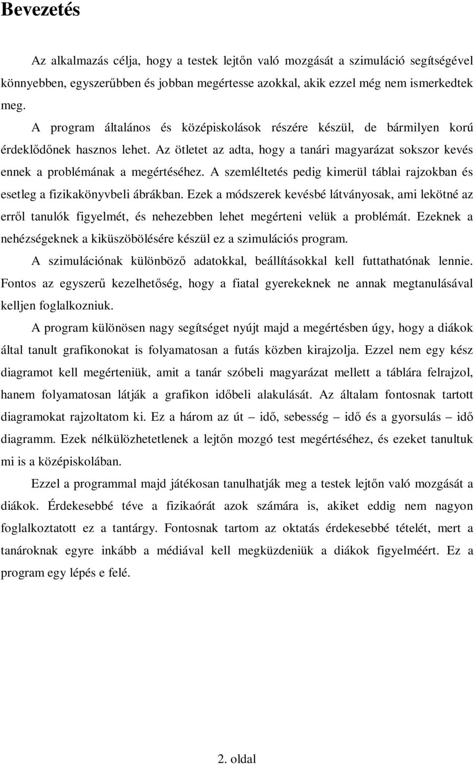 A szemléltetés pedig kimerül táblai rajzokban és esetleg a fizikakönyvbeli ábrákban.