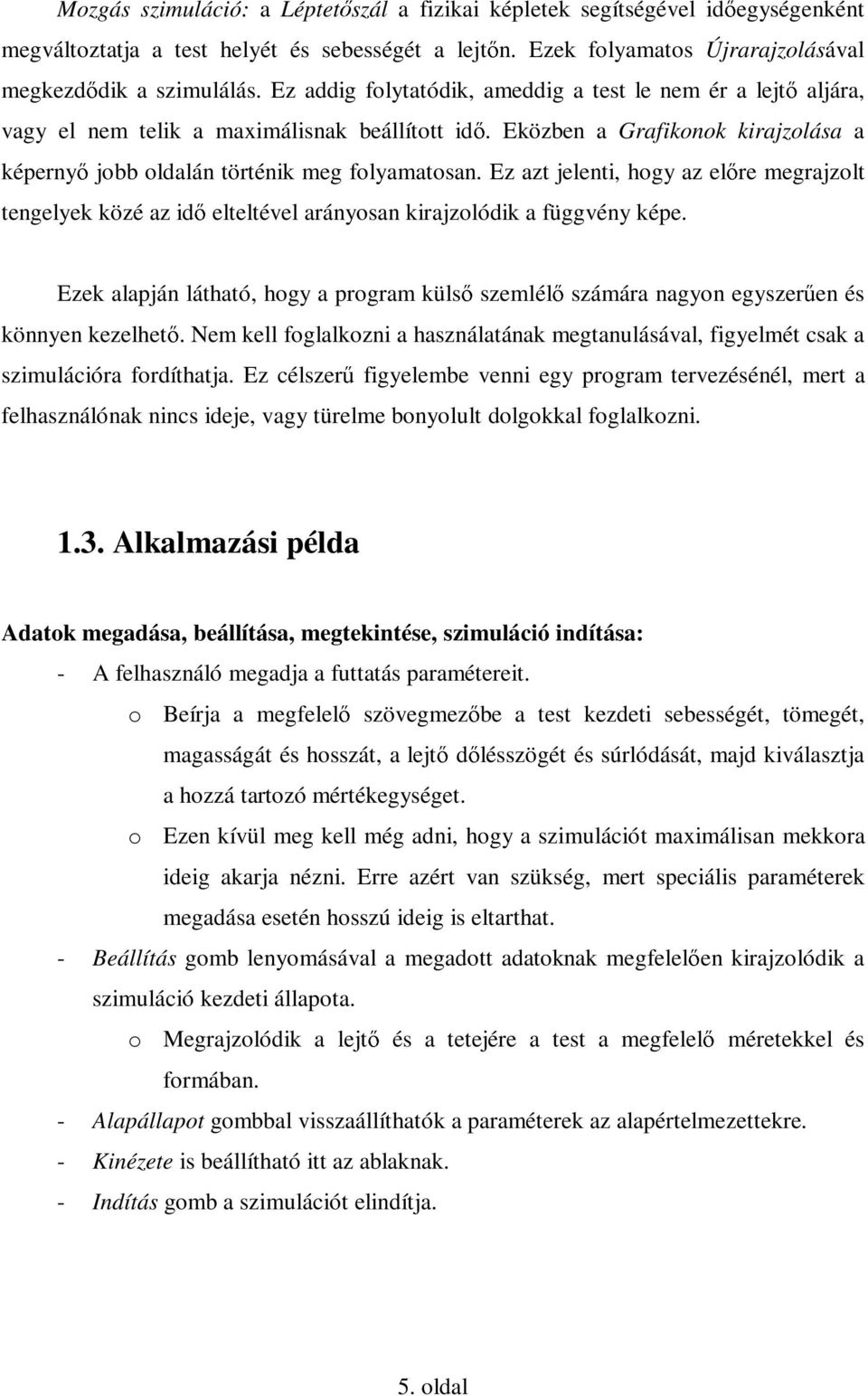 Ez azt jelenti, hogy az elıre megrajzolt tengelyek közé az idı elteltével arányosan kirajzolódik a függvény képe.