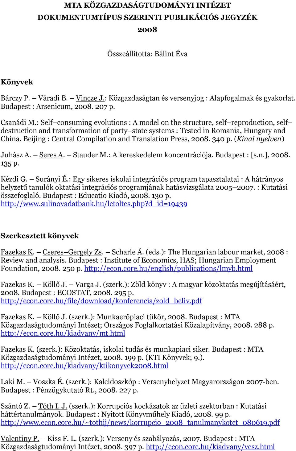 : Self consuming evolutions : A model on the structure, self reproduction, self destruction and transformation of party state systems : Tested in Romania, Hungary and China.