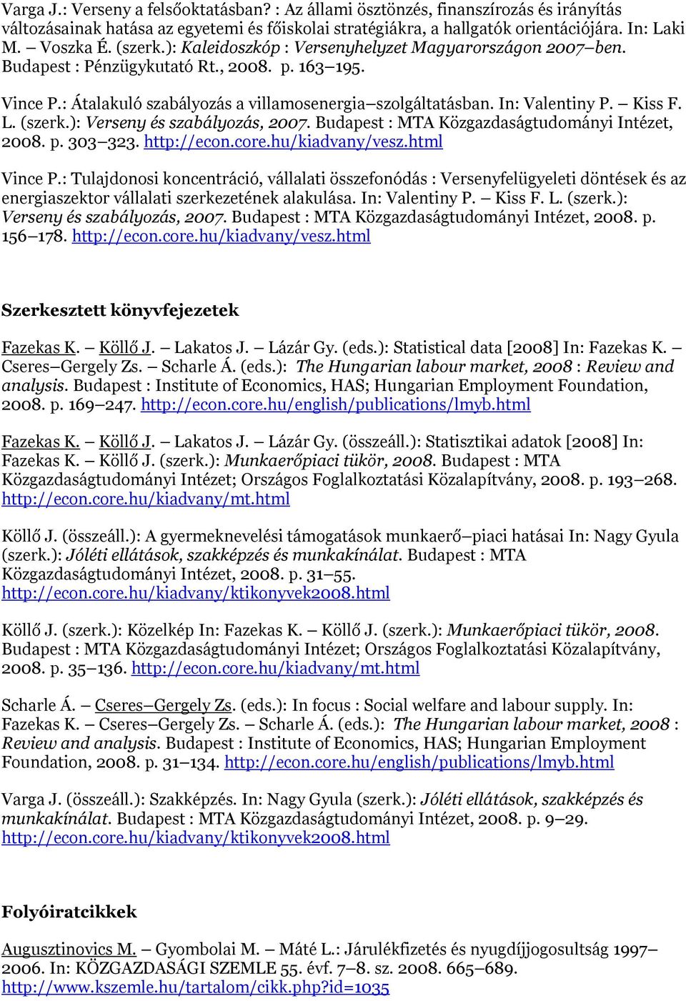 Kiss F. L. (szerk.): Verseny és szabályozás, 2007. Budapest : MTA Közgazdaságtudományi Intézet, 2008. p. 303 323. http://econ.core.hu/kiadvany/vesz.html Vince P.