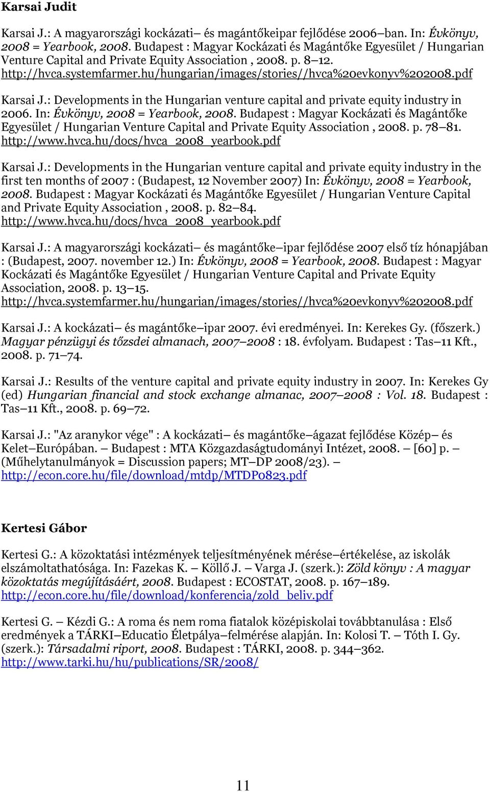 hu/hungarian/images/stories//hvca%20evkonyv%202008.pdf Karsai J.: Developments in the Hungarian venture capital and private equity industry in 2006. In: Évkönyv, 2008 = Yearbook, 2008.