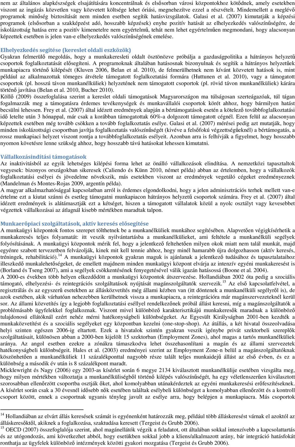 (2007) kimutatják a képzési programok (elsősorban a szakképzést adó, hosszabb képzések) enyhe pozitív hatását az elhelyezkedés valószínűségére, de iskolázottság hatása erre a pozitív kimenetelre nem