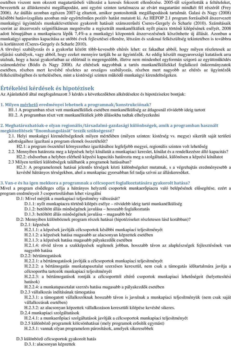 Az átállás azonban egészen 2007-ig eltartott, amikor pontosították megállapodások tartalmát. Galasi és Nagy (2008) későbbi hatásvizsgálata azonban már egyértelműen pozitív hatást mutatott ki.