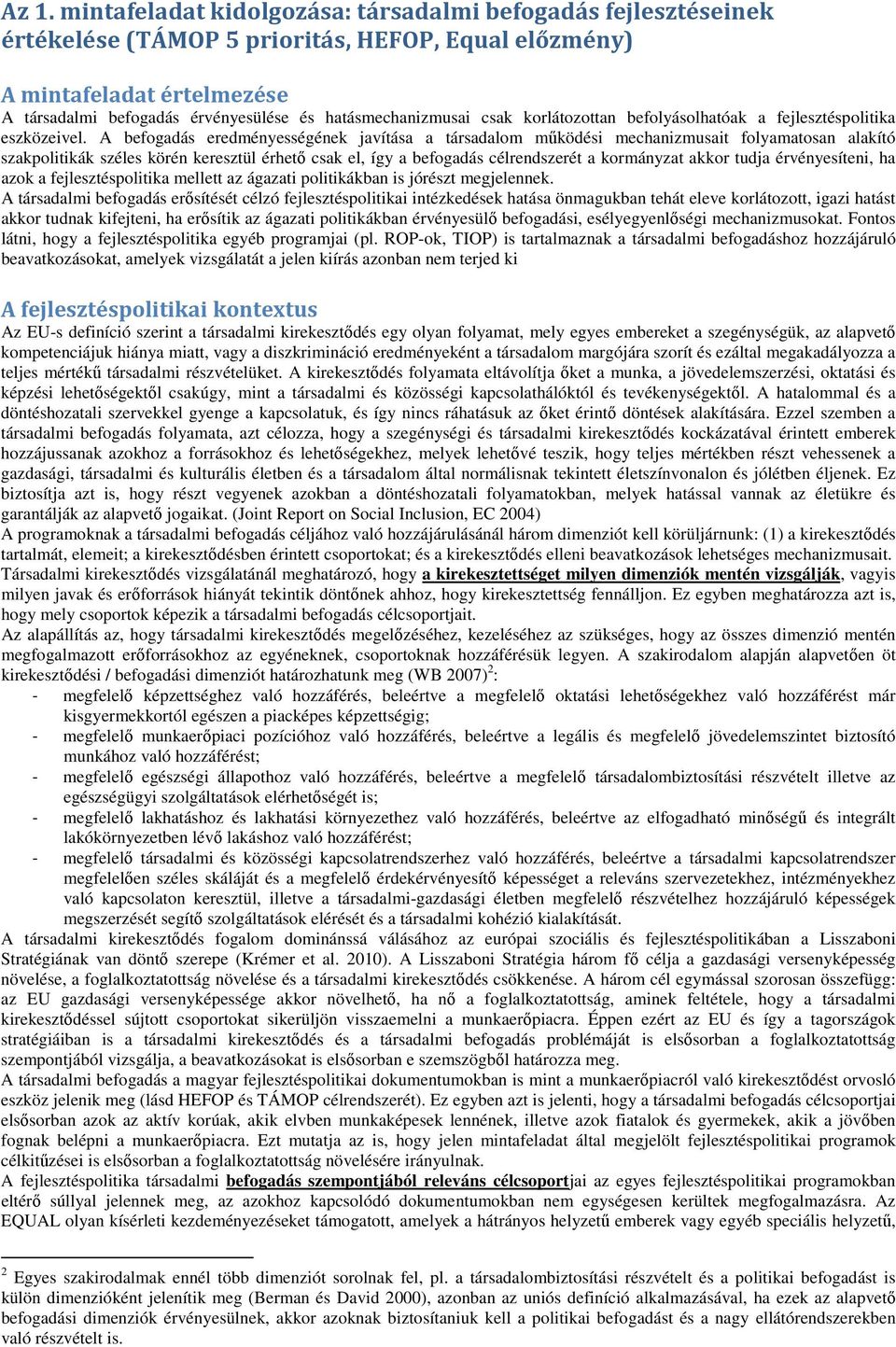 A befogadás eredményességének javítása a társadalom működési mechanizmusait folyamatosan alakító szakpolitikák széles körén keresztül érhető csak el, így a befogadás célrendszerét a kormányzat akkor