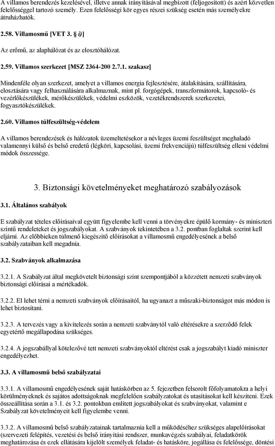 szakasz] Mindenféle olyan szerkezet, amelyet a villamos energia fejlesztésére, átalakítására, szállítására, elosztására vagy felhasználására alkalmaznak, mint pl.