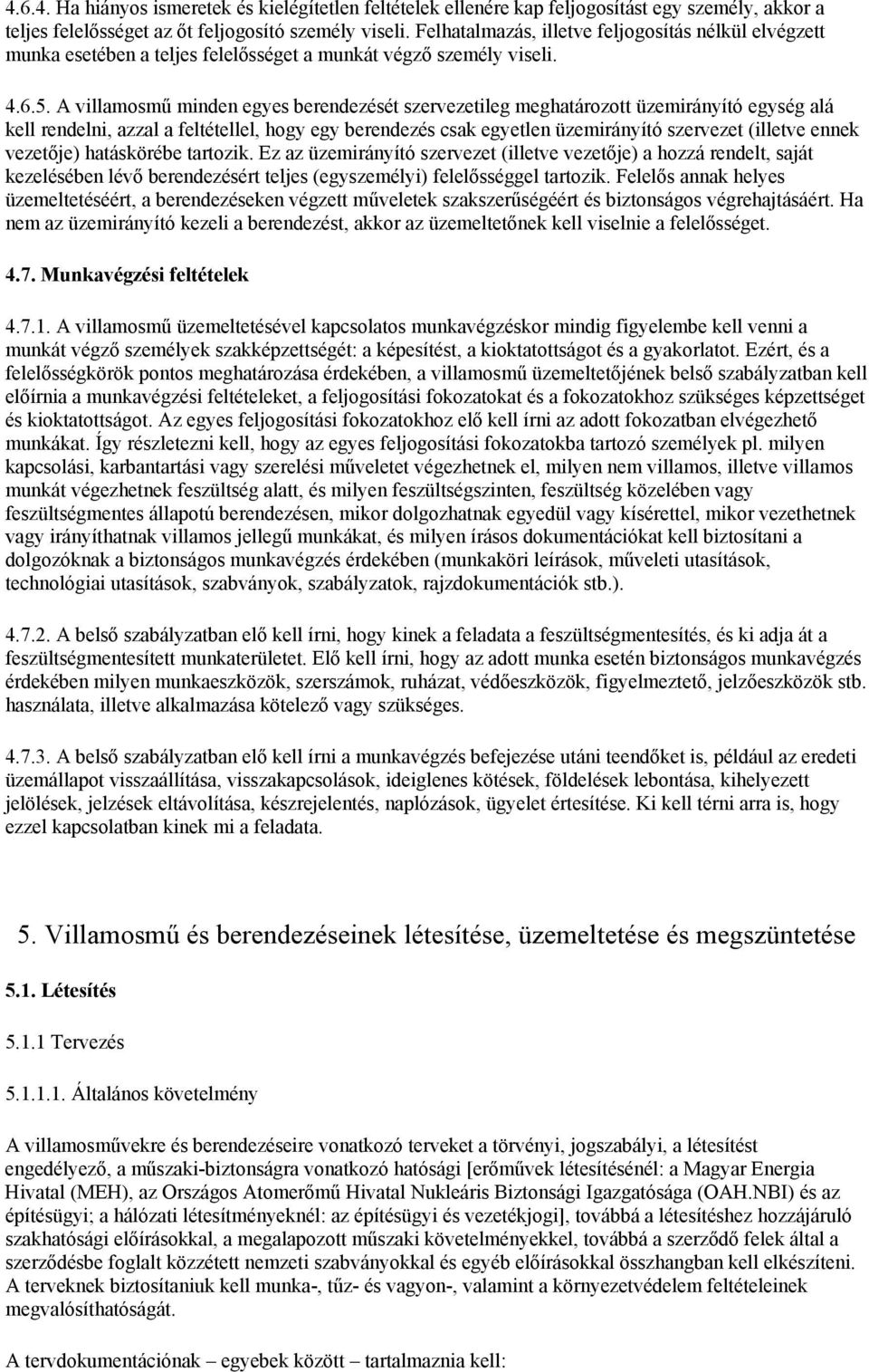 A villamosmű minden egyes berendezését szervezetileg meghatározott üzemirányító egység alá kell rendelni, azzal a feltétellel, hogy egy berendezés csak egyetlen üzemirányító szervezet (illetve ennek