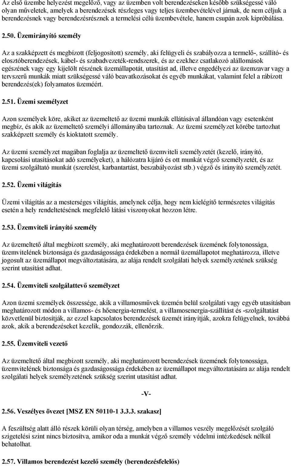 Üzemirányító személy Az a szakképzett és megbízott (feljogosított) személy, aki felügyeli és szabályozza a termelő-, szállító- és elosztóberendezések, kábel- és szabadvezeték-rendszerek, és az