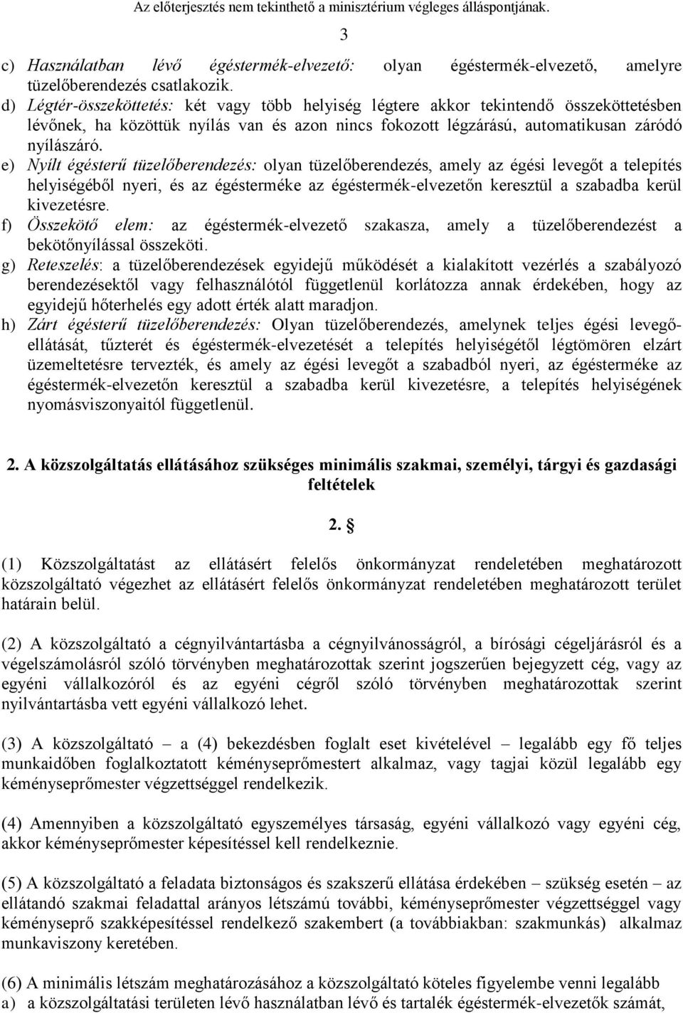 e) Nyílt égésterű tüzelőberendezés: olyan tüzelőberendezés, amely az égési levegőt a telepítés helyiségéből nyeri, és az égésterméke az égéstermék-elvezetőn keresztül a szabaa kerül kivezetésre.