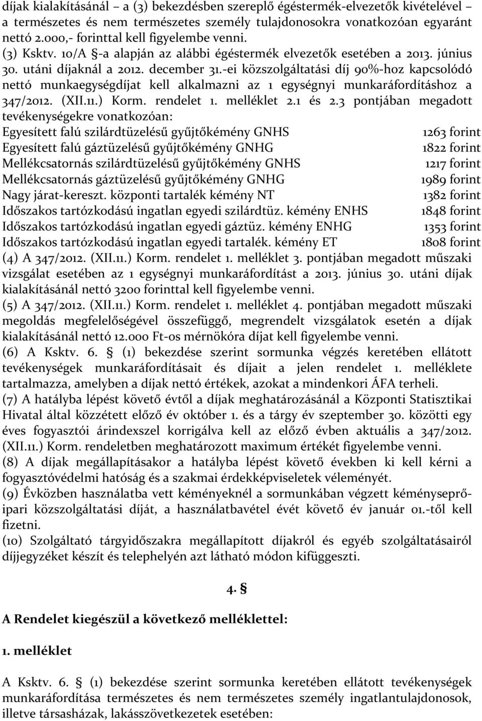 -ei közszolgáltatási díj 90%-hoz kapcsolódó nettó munkaegységdíjat kell alkalmazni az 1 egységnyi munkaráfordításhoz a 347/2012. (XII.11.) Korm. rendelet 1. melléklet 2.1 és 2.