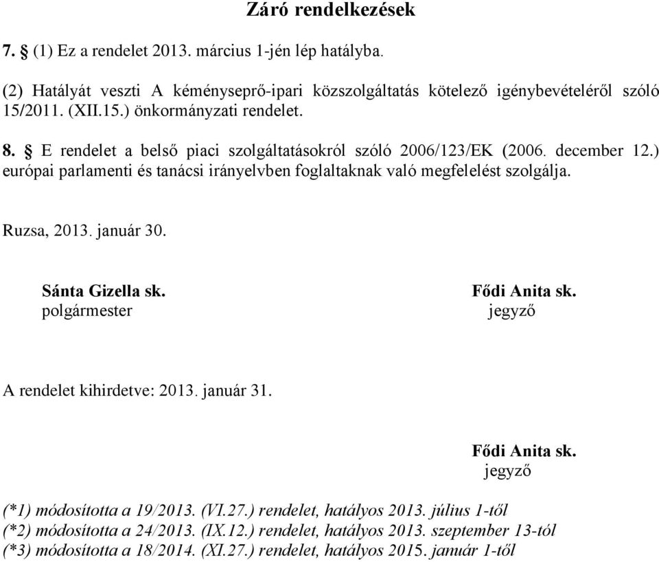 ) európai parlamenti és tanácsi irányelvben foglaltaknak való megfelelést szolgálja. Ruzsa, 2013. január 30. Sánta Gizella sk. polgármester Fődi Anita sk.