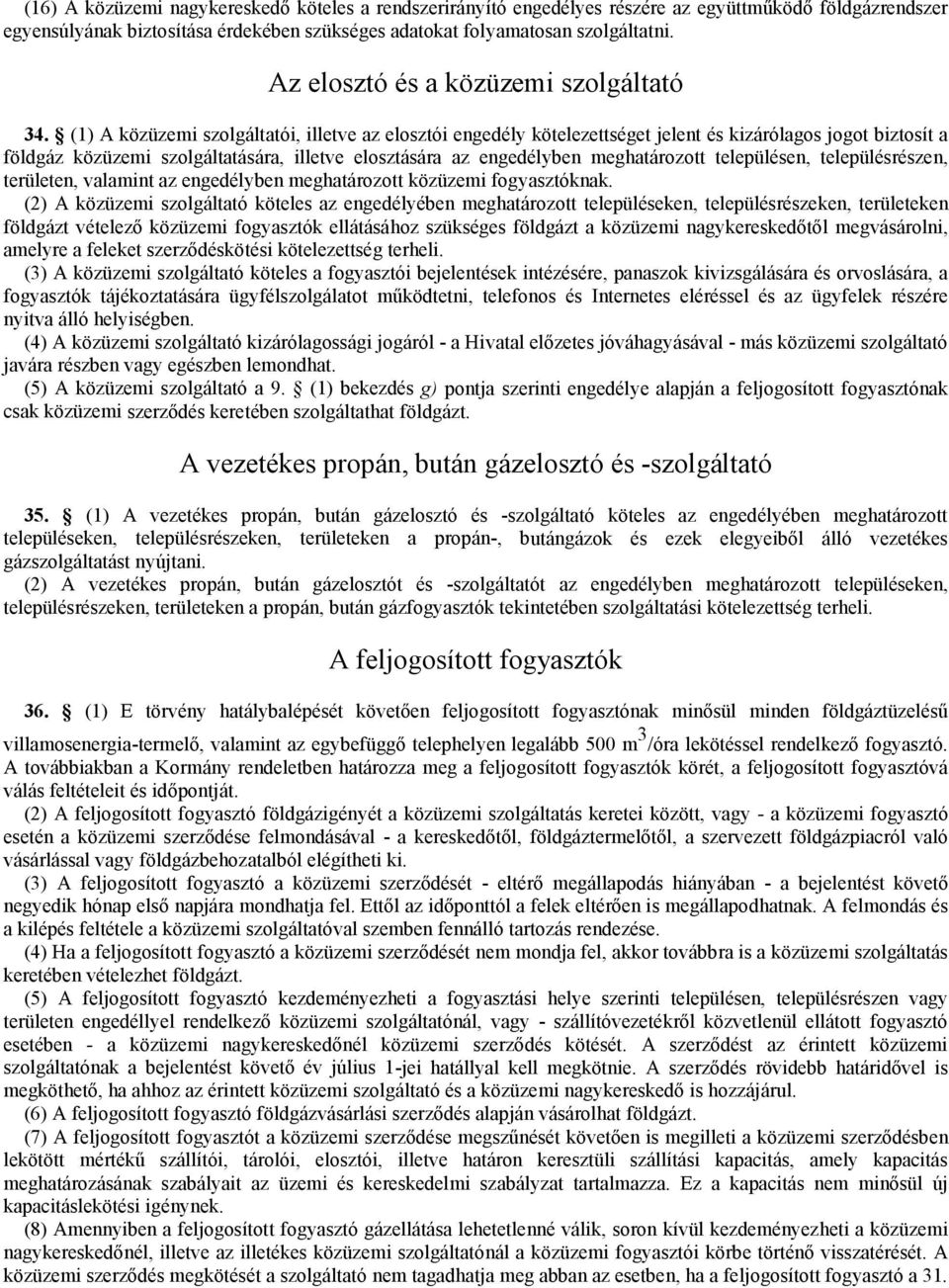 (1) A közüzemi szolgáltatói, illetve az elosztói engedély kötelezettséget jelent és kizárólagos jogot biztosít a földgáz közüzemi szolgáltatására, illetve elosztására az engedélyben meghatározott